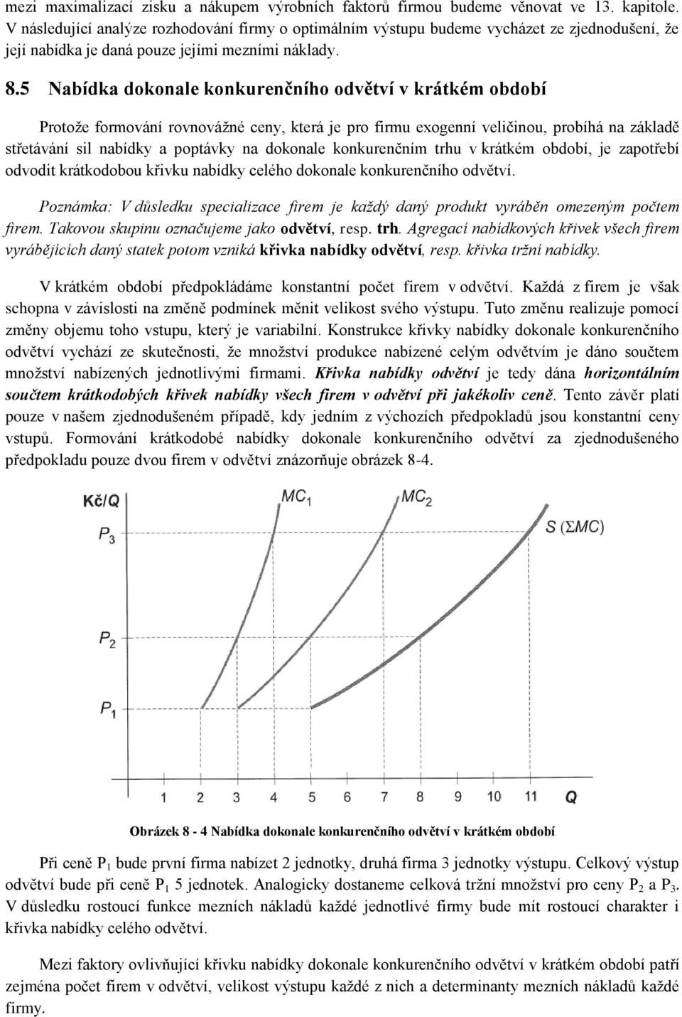 5 Nabídka dokonale konkurenčního odvětví v krátkém období Protože formování rovnovážné ceny, která je pro firmu exogenní veličinou, probíhá na základě střetávání sil nabídky a poptávky na dokonale