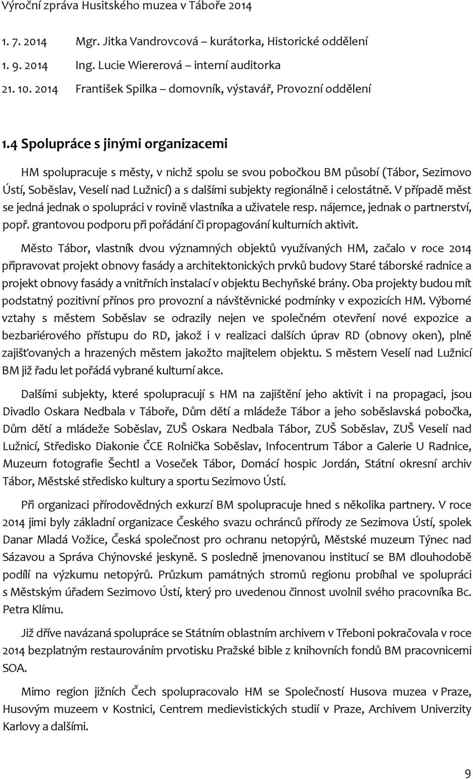 V případě měst se jedná jednak o spolupráci v rovině vlastníka a uživatele resp. nájemce, jednak o partnerství, popř. grantovou podporu při pořádání či propagování kulturních aktivit.