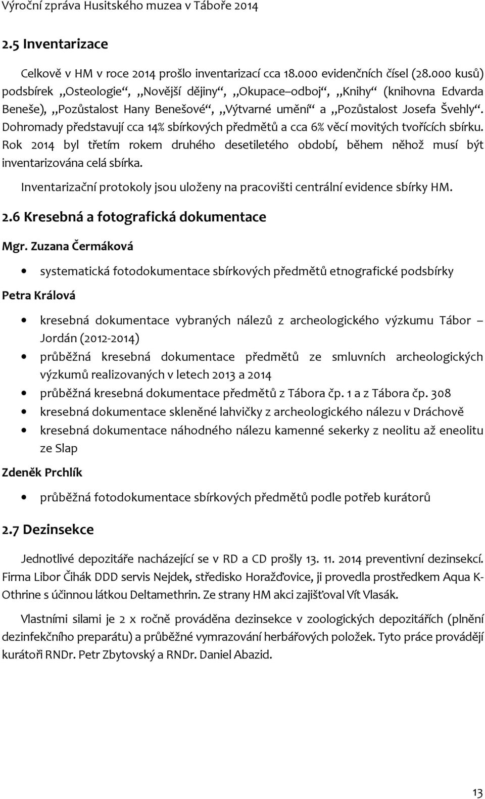 Dohromady představují cca 14% sbírkových předmětů a cca 6% věcí movitých tvořících sbírku. Rok 2014 byl třetím rokem druhého desetiletého období, během něhož musí být inventarizována celá sbírka.