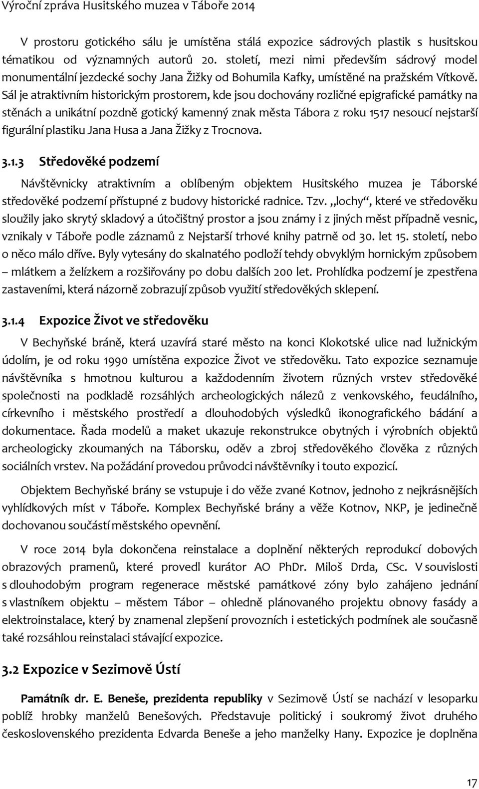 Sál je atraktivním historickým prostorem, kde jsou dochovány rozličné epigrafické památky na stěnách a unikátní pozdně gotický kamenný znak města Tábora z roku 1517 nesoucí nejstarší figurální