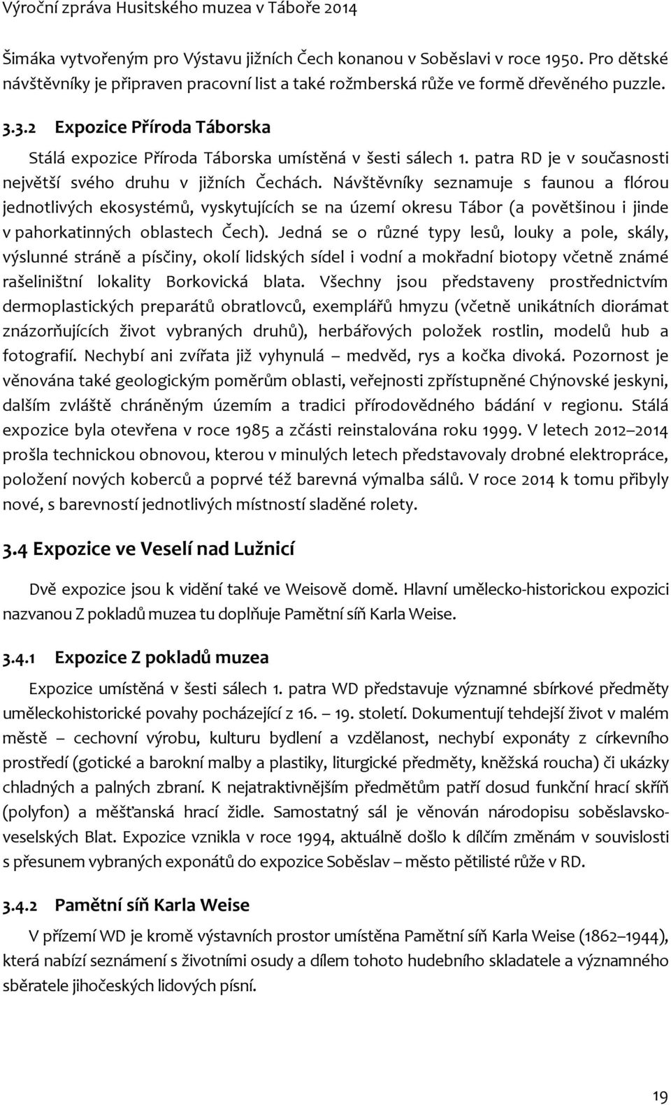 Návštěvníky seznamuje s faunou a flórou jednotlivých ekosystémů, vyskytujících se na území okresu Tábor (a povětšinou i jinde v pahorkatinných oblastech Čech).