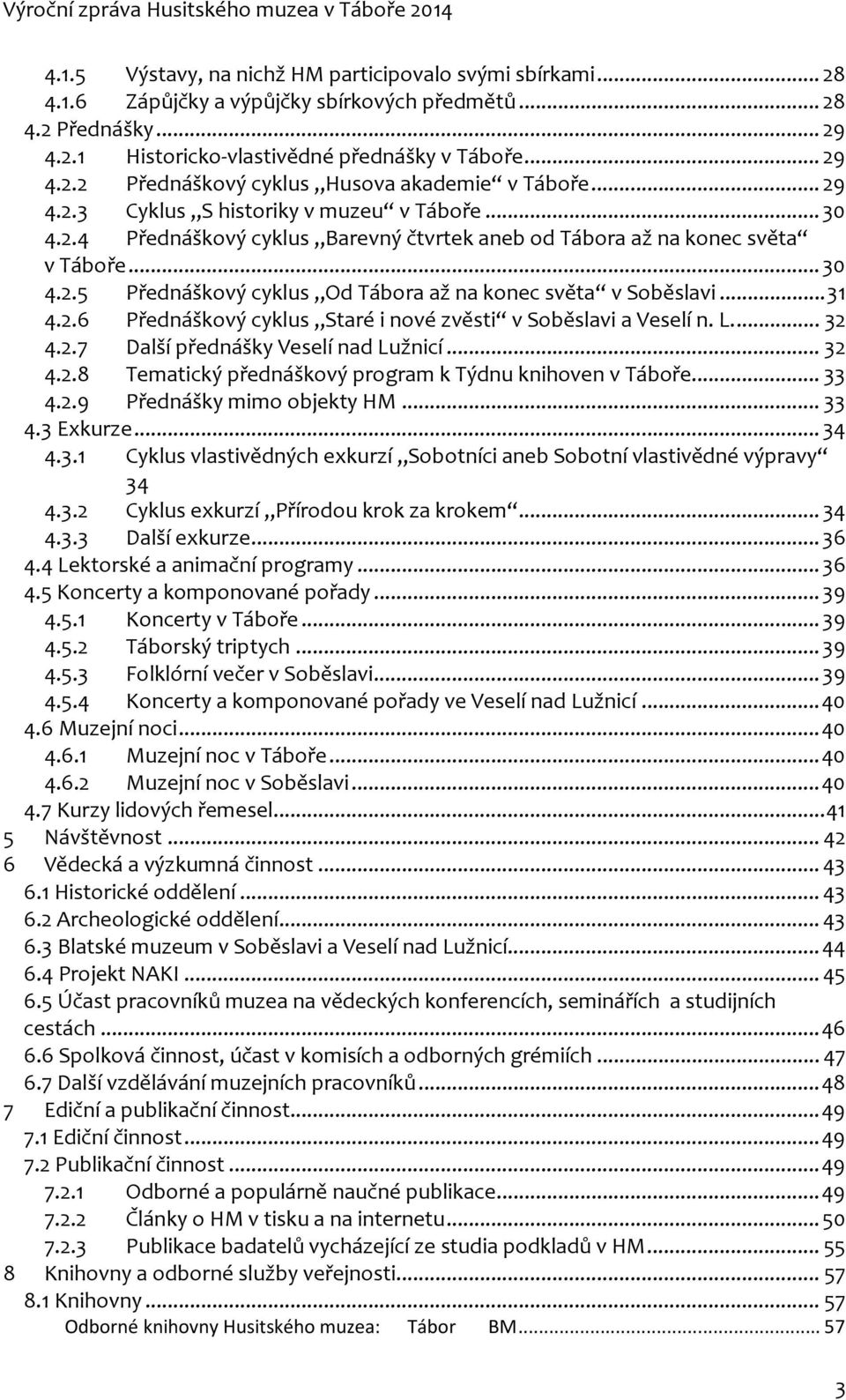 ..31 4.2.6 Přednáškový cyklus Staré i nové zvěsti v Soběslavi a Veselí n. L...32 4.2.7 Další přednášky Veselí nad Lužnicí...32 4.2.8 Tematický přednáškový program k Týdnu knihoven v Táboře...33 4.2.9 Přednášky mimo objekty HM.