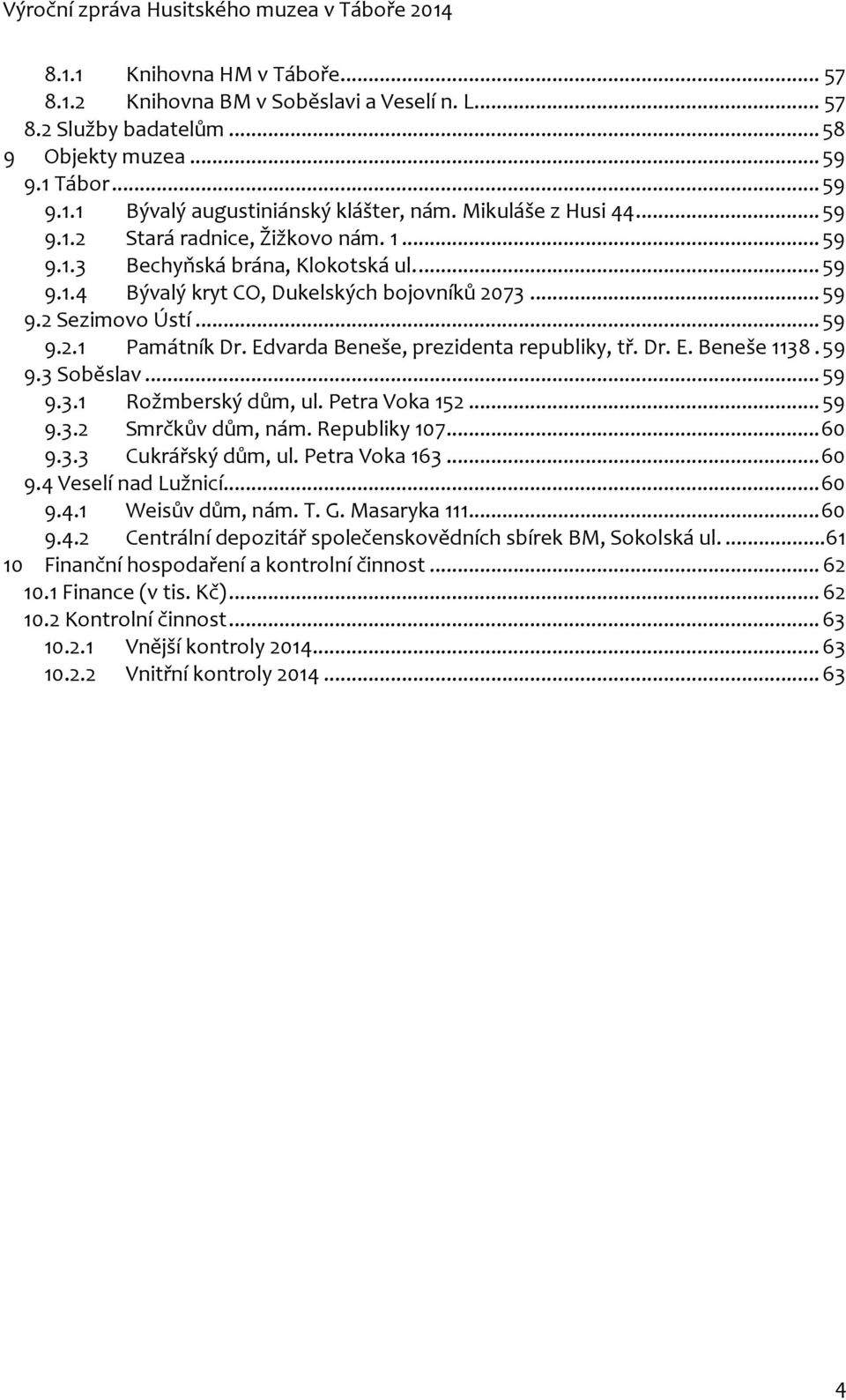 Edvarda Beneše, prezidenta republiky, tř. Dr. E. Beneše 1138.59 9.3 Soběslav...59 9.3.1 Rožmberský dům, ul. Petra Voka 152...59 9.3.2 Smrčkův dům, nám. Republiky 107...60 9.3.3 Cukrářský dům, ul.