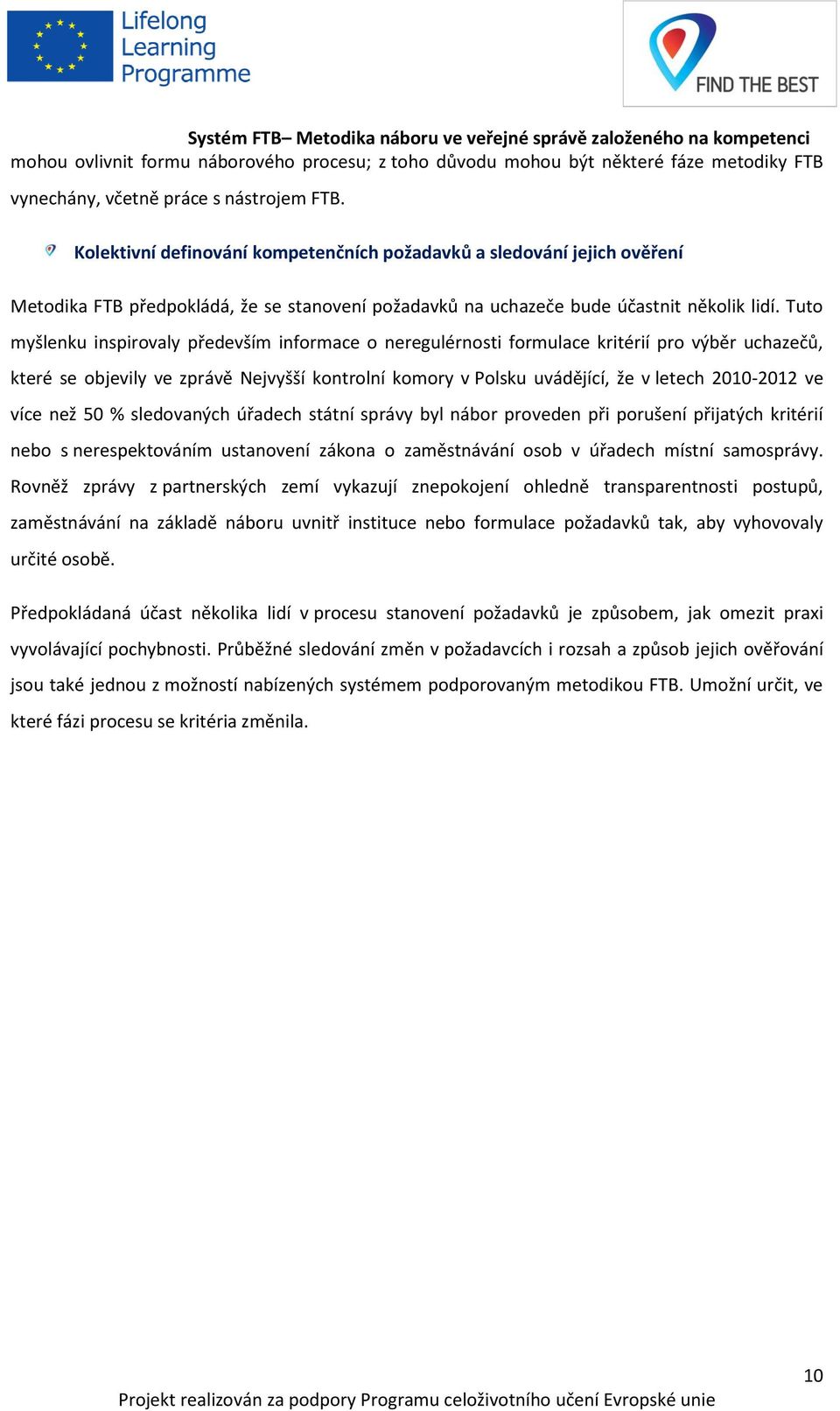 Tuto myšlenku inspirovaly především informace o neregulérnosti formulace kritérií pro výběr uchazečů, které se objevily ve zprávě Nejvyšší kontrolní komory v Polsku uvádějící, že v letech 2010-2012