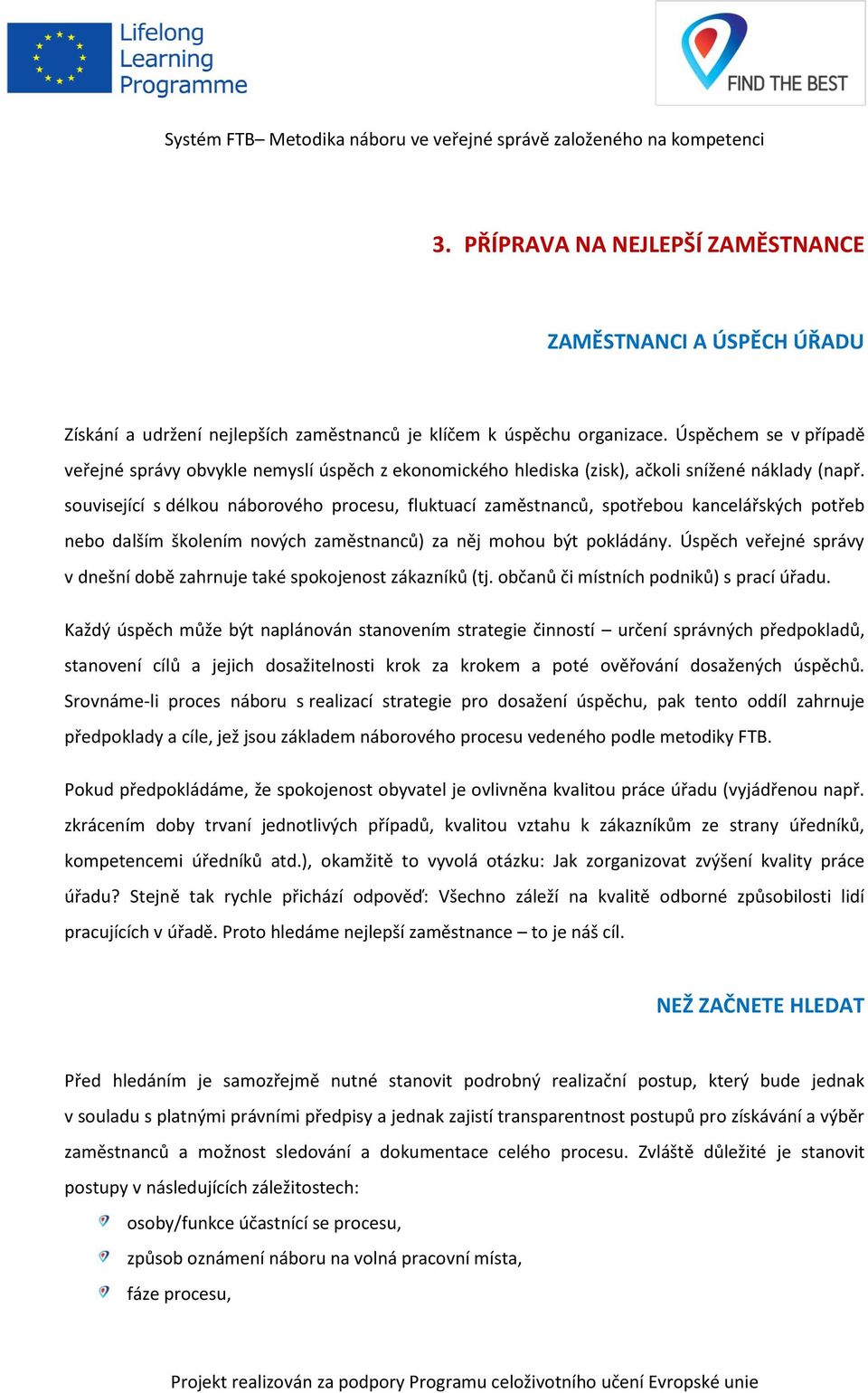 související s délkou náborového procesu, fluktuací zaměstnanců, spotřebou kancelářských potřeb nebo dalším školením nových zaměstnanců) za něj mohou být pokládány.