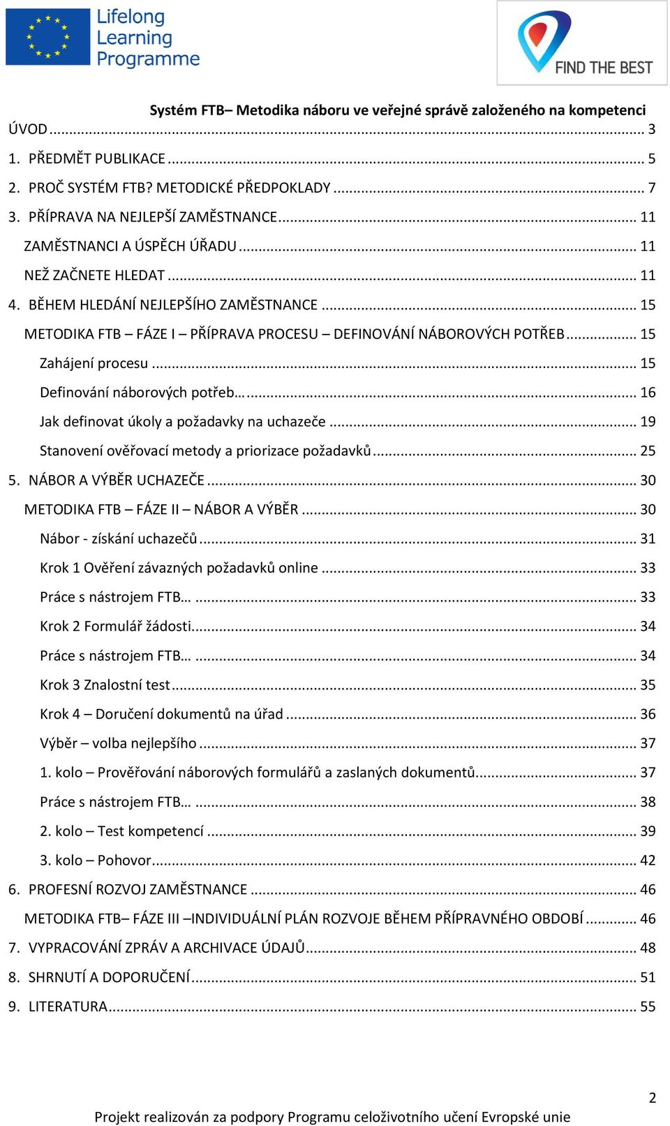 .. 16 Jak definovat úkoly a požadavky na uchazeče... 19 Stanovení ověřovací metody a priorizace požadavků... 25 5. NÁBOR A VÝBĚR UCHAZEČE... 30 METODIKA FTB FÁZE II NÁBOR A VÝBĚR.