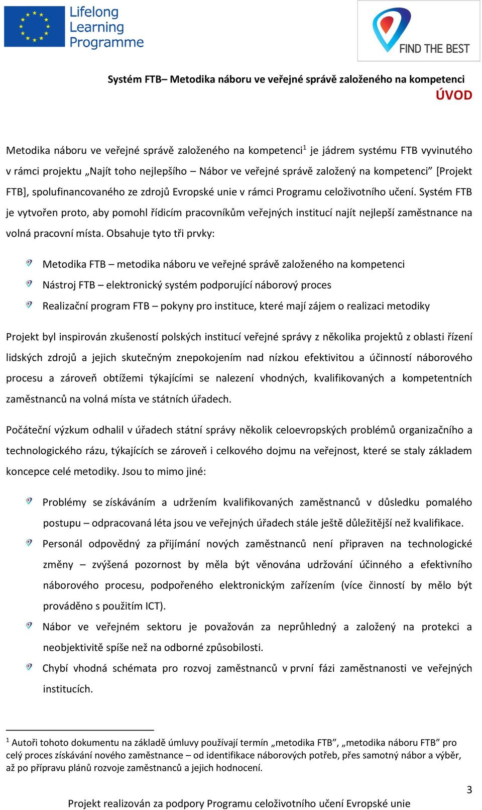 Systém FTB je vytvořen proto, aby pomohl řídicím pracovníkům veřejných institucí najít nejlepší zaměstnance na volná pracovní místa.