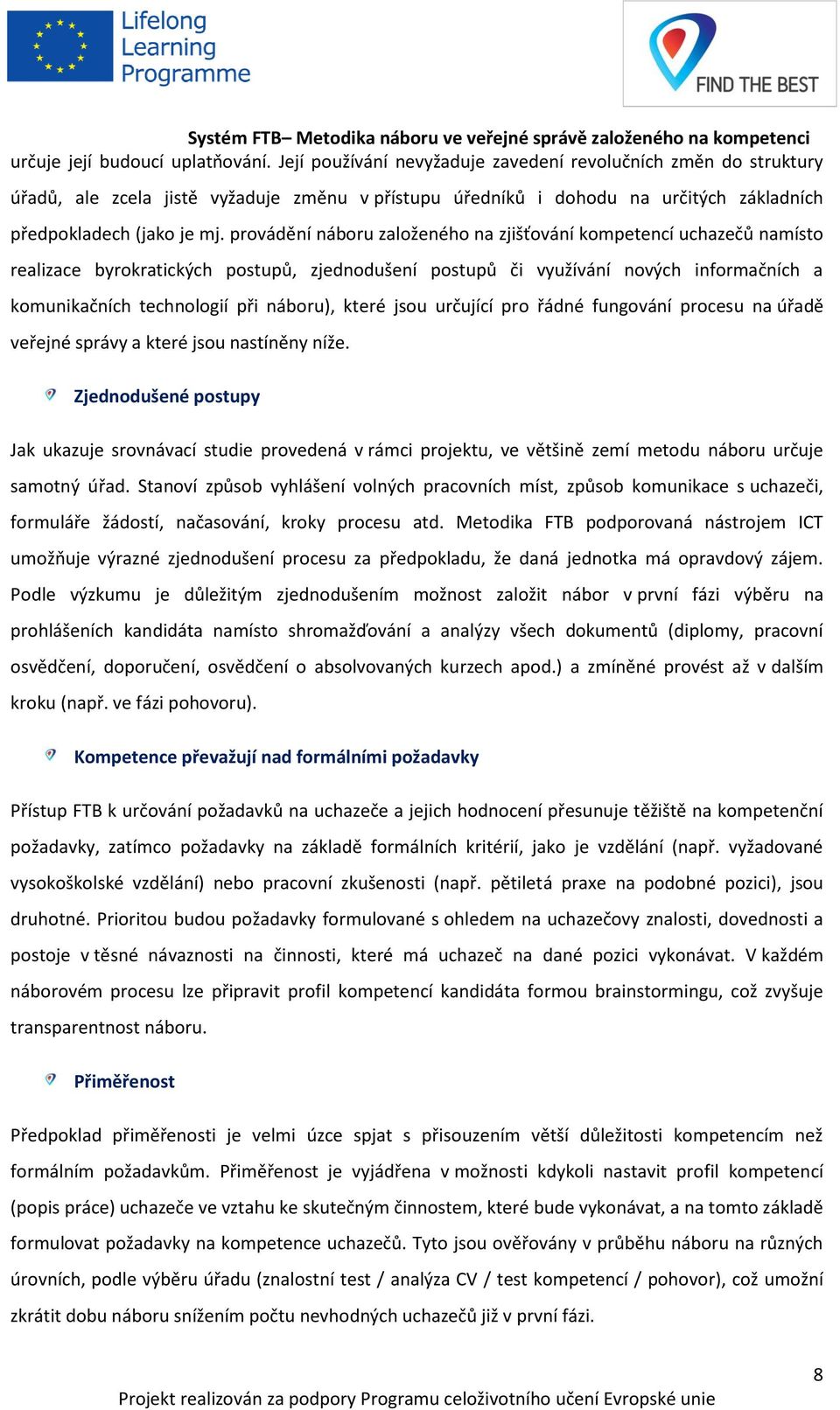 provádění náboru založeného na zjišťování kompetencí uchazečů namísto realizace byrokratických postupů, zjednodušení postupů či využívání nových informačních a komunikačních technologií při náboru),