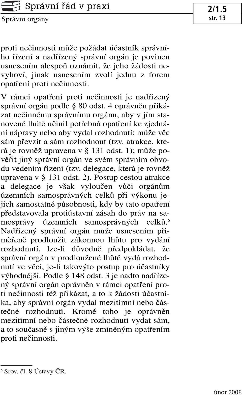 4 oprávněn přikázat nečinnému správnímu orgánu, aby v jím stanovené lhůtě učinil potřebná opatření ke zjednání nápravy nebo aby vydal rozhodnutí; může věc sám převzít a sám rozhodnout (tzv.