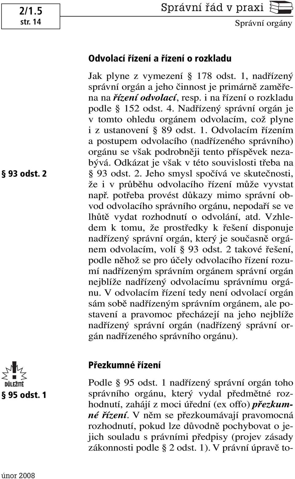 Odkázat je však v této souvislosti třeba na 93 odst. 2. Jeho smysl spočívá ve skutečnosti, že i v průběhu odvolacího řízení může vyvstat např.