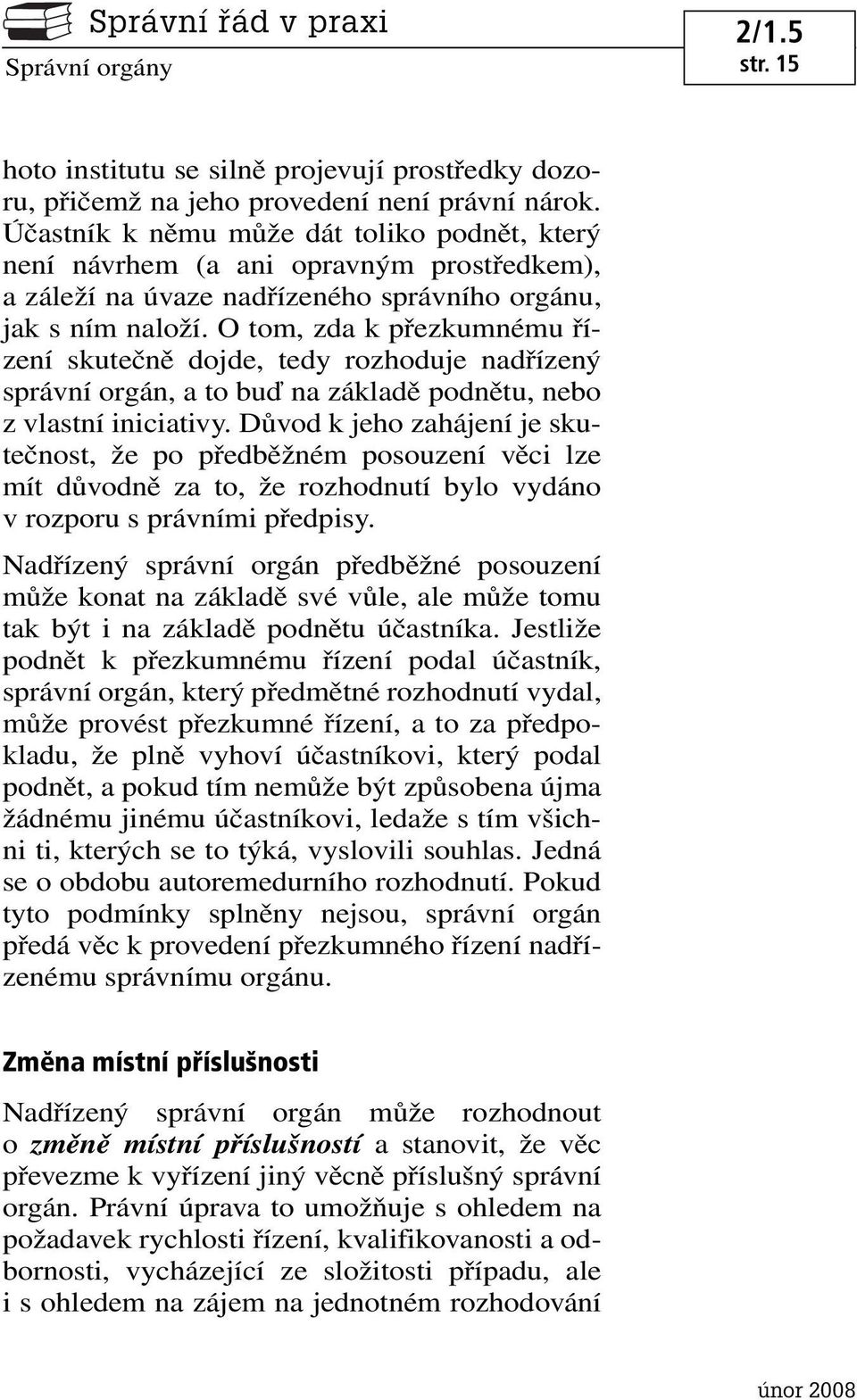 O tom, zda k přezkumnému řízení skutečně dojde, tedy rozhoduje nadřízený správní orgán, a to buď na základě podnětu, nebo z vlastní iniciativy.