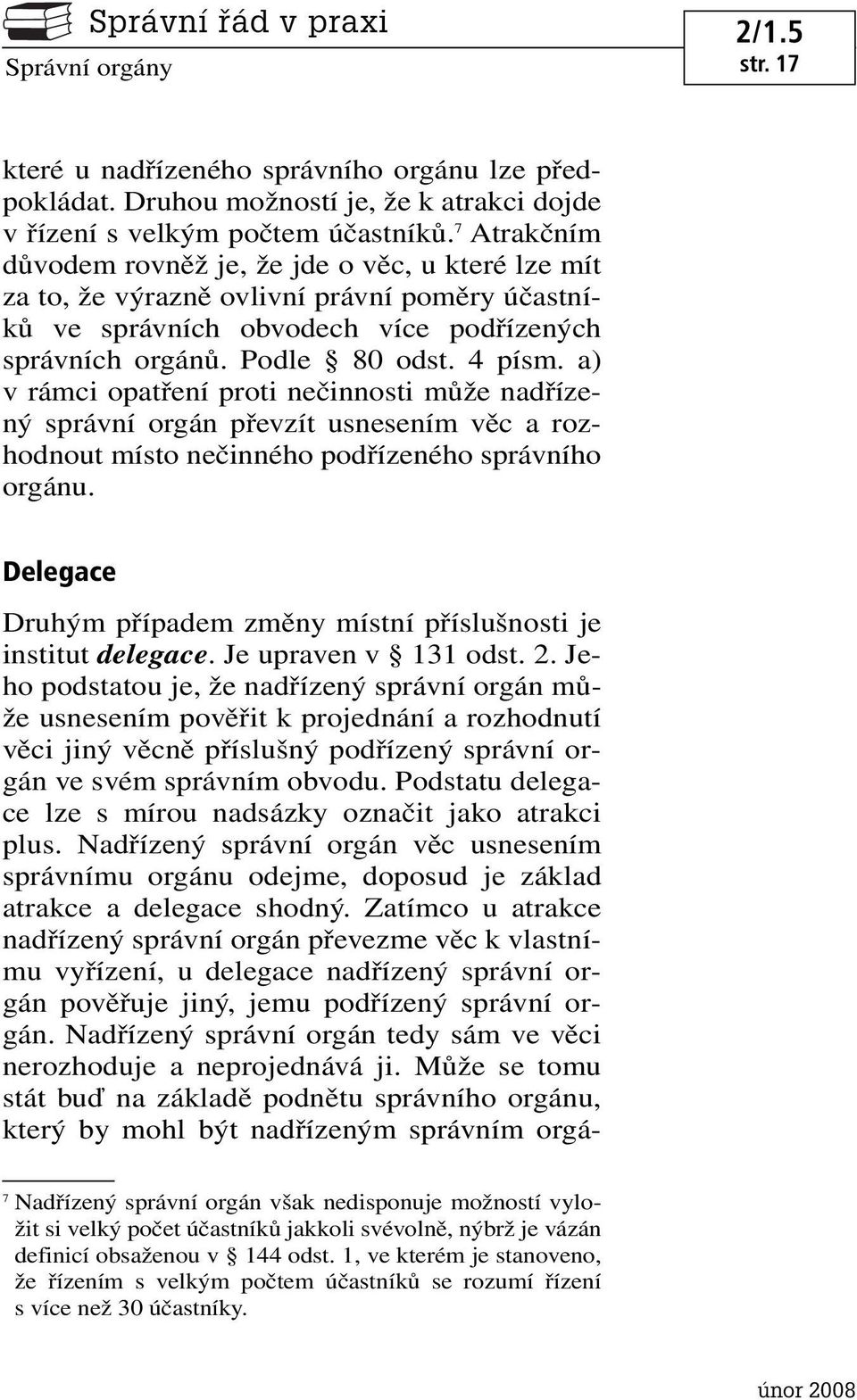 a) v rámci opatření proti nečinnosti může nadřízený správní orgán převzít usnesením věc a rozhodnout místo nečinného podřízeného správního orgánu.