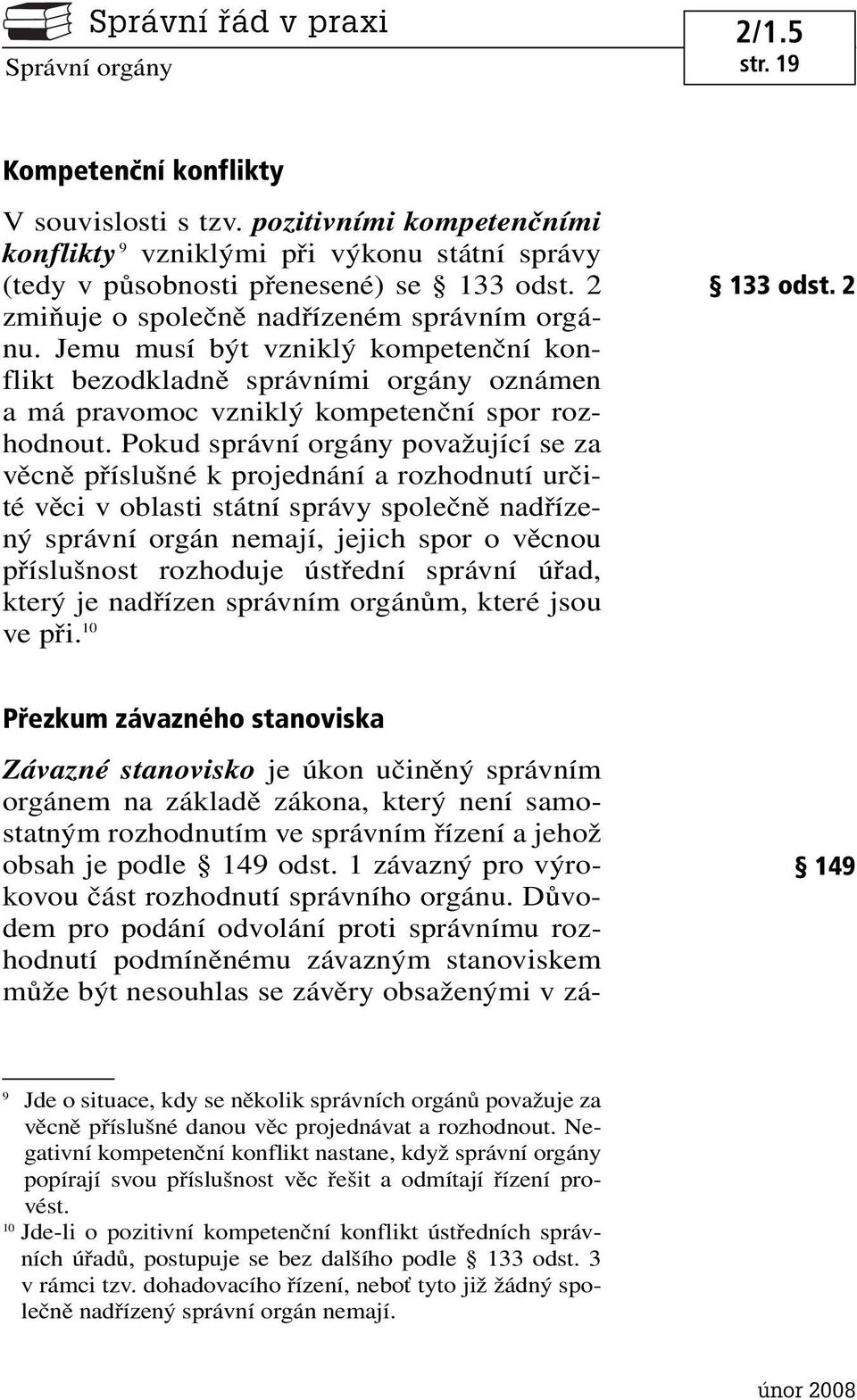 Pokud správní orgány považující se za věcně příslušné k projednání a rozhodnutí určité věci v oblasti státní správy společně nadřízený správní orgán nemají, jejich spor o věcnou příslušnost rozhoduje