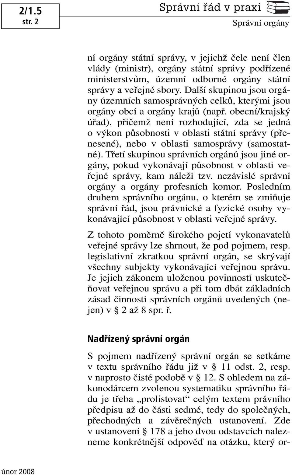 obecní/krajský úřad), přičemž není rozhodující, zda se jedná o výkon působnosti v oblasti státní správy (přenesené), nebo v oblasti samosprávy (samostatné).