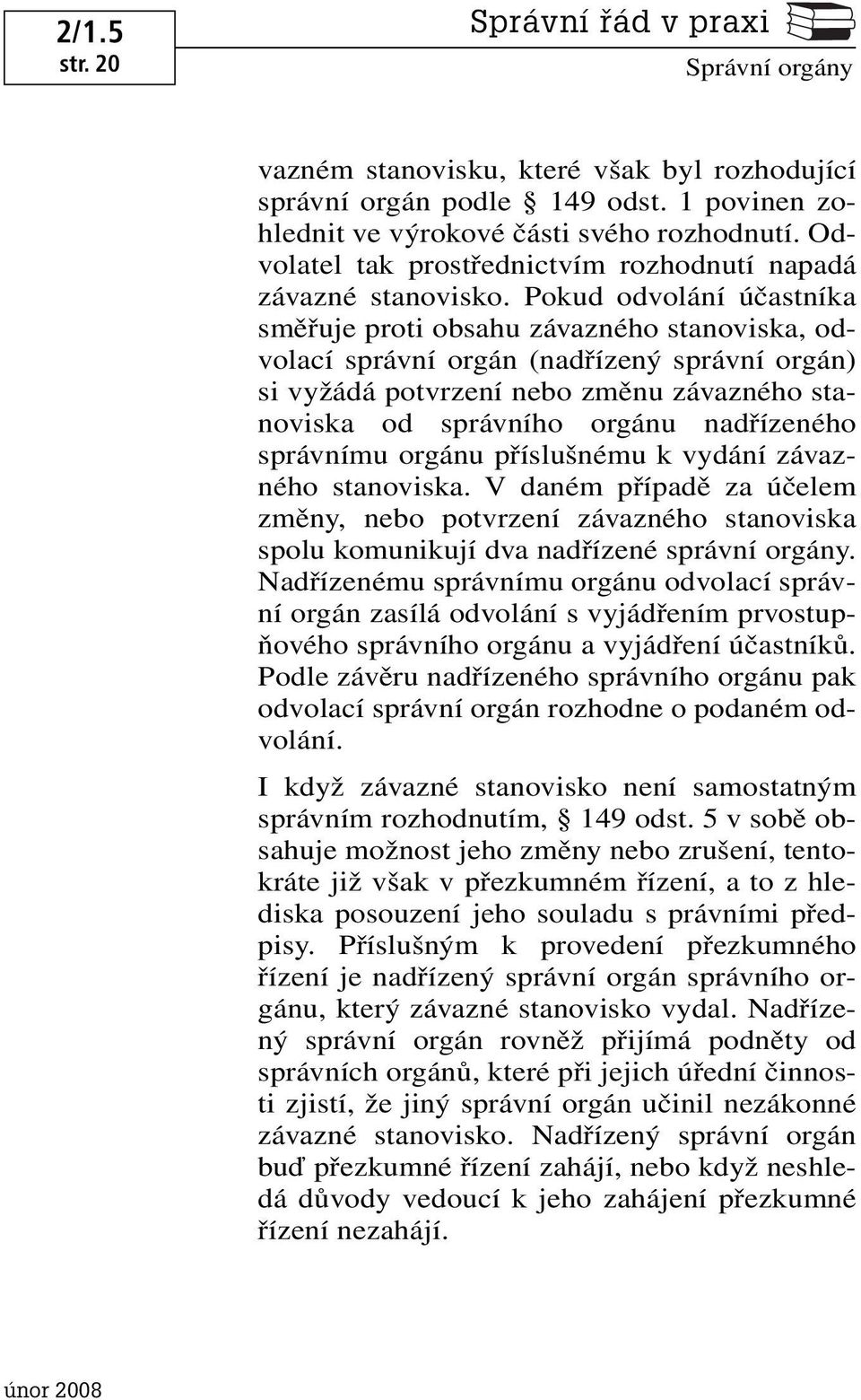 Pokud odvolání účastníka směřuje proti obsahu závazného stanoviska, odvolací správní orgán (nadřízený správní orgán) si vyžádá potvrzení nebo změnu závazného stanoviska od správního orgánu