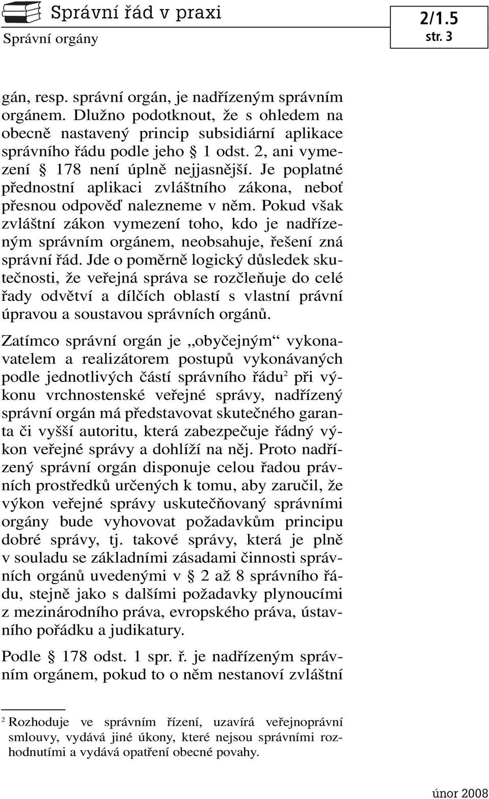 Pokud však zvláštní zákon vymezení toho, kdo je nadřízeným správním orgánem, neobsahuje, řešení zná správní řád.