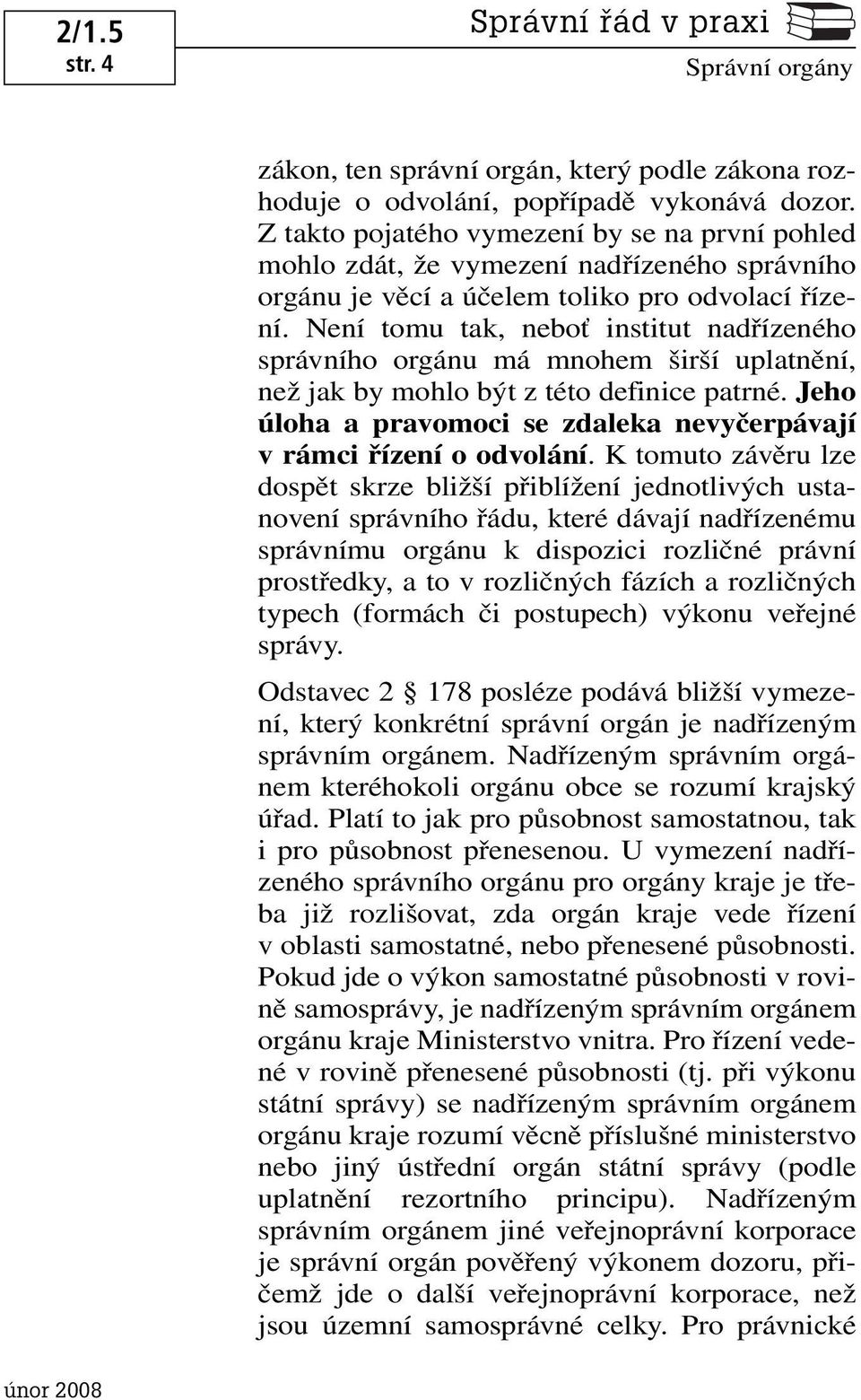 Není tomu tak, neboť institut nadřízeného správního orgánu má mnohem širší uplatnění, než jak by mohlo být z této definice patrné.