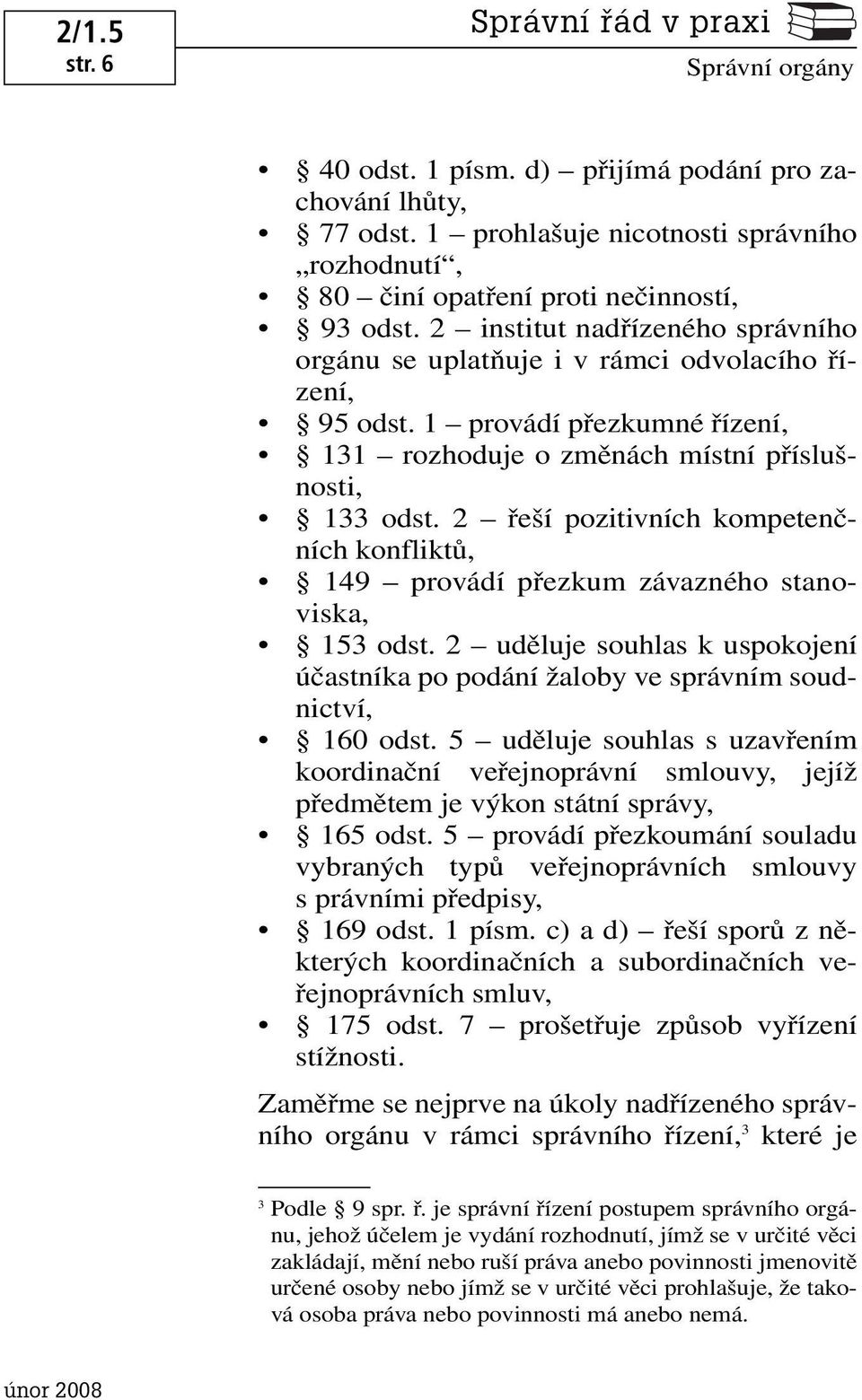 2 řeší pozitivních kompetenčních konfliktů, 149 provádí přezkum závazného stanoviska, 153 odst. 2 uděluje souhlas k uspokojení účastníka po podání žaloby ve správním soudnictví, 160 odst.