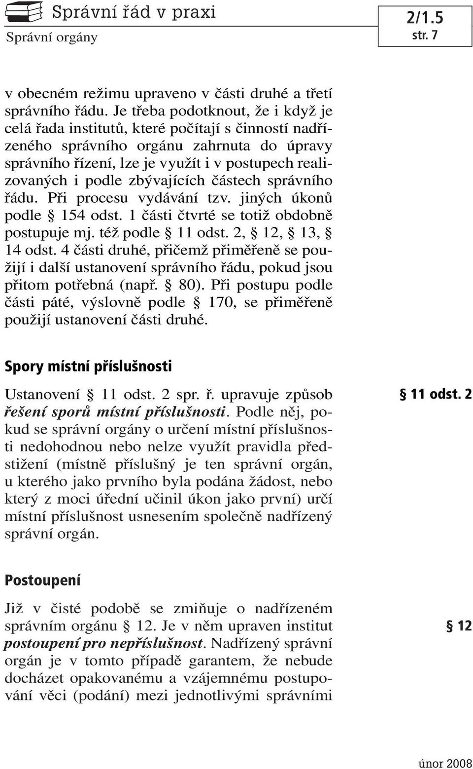 zbývajících částech správního řádu. Při procesu vydávání tzv. jiných úkonů podle 154 odst. 1 části čtvrté se totiž obdobně postupuje mj. též podle 11 odst. 2, 12, 13, 14 odst.