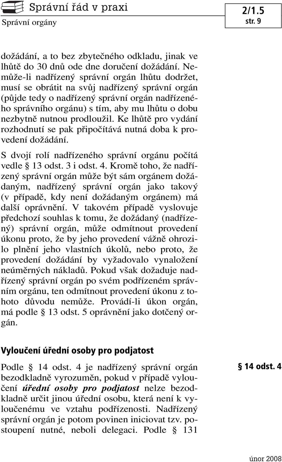 nezbytně nutnou prodloužil. Ke lhůtě pro vydání rozhodnutí se pak připočítává nutná doba k provedení dožádání. S dvojí rolí nadřízeného správní orgánu počítá vedle 13 odst. 3 i odst. 4.