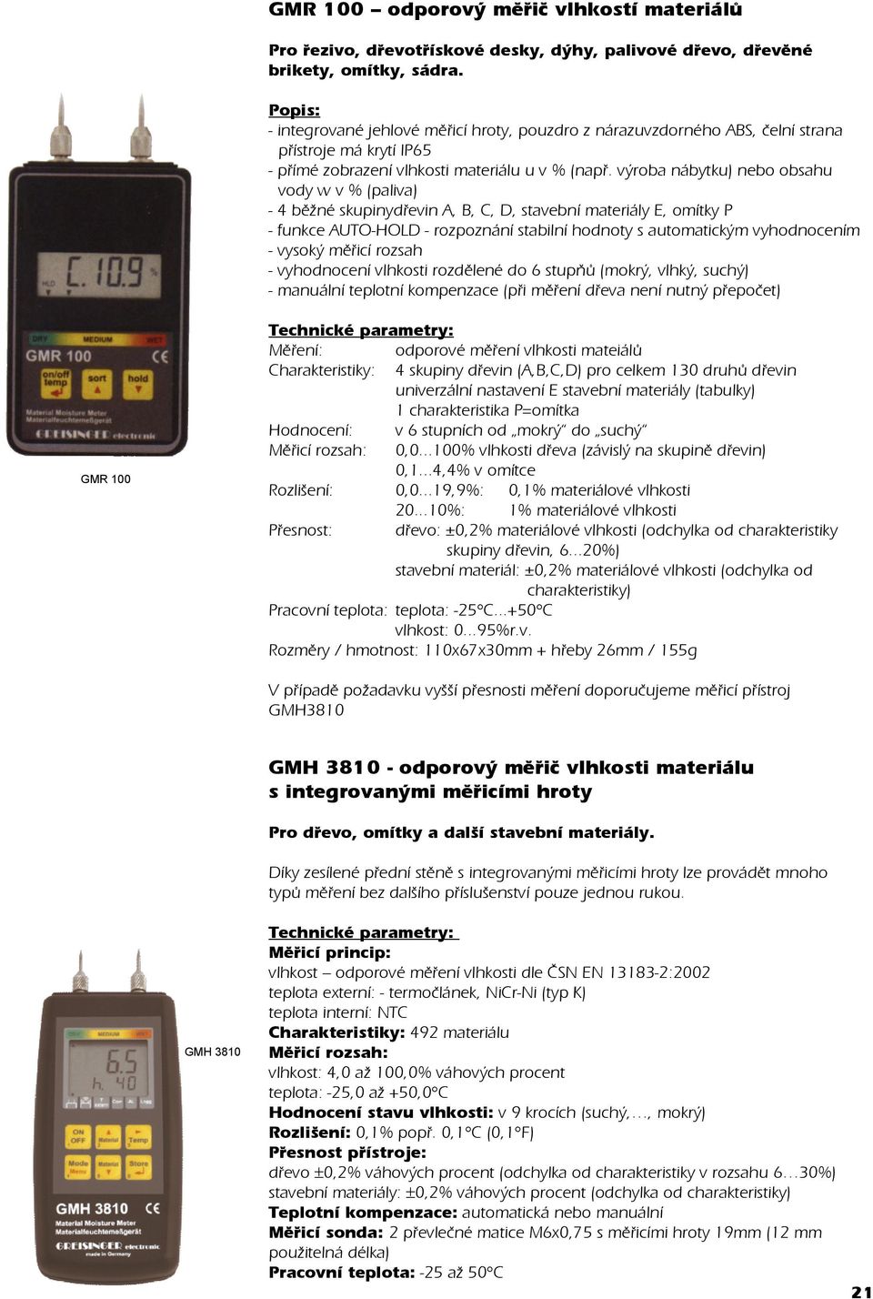 výroba nábytku) nebo obsahu vody w v % (paliva) - 4 běžné skupinydřevin A, B, C, D, stavební materiály E, omítky P - funkce AUTO-HOLD - rozpoznání stabilní hodnoty s automatickým vyhodnocením -