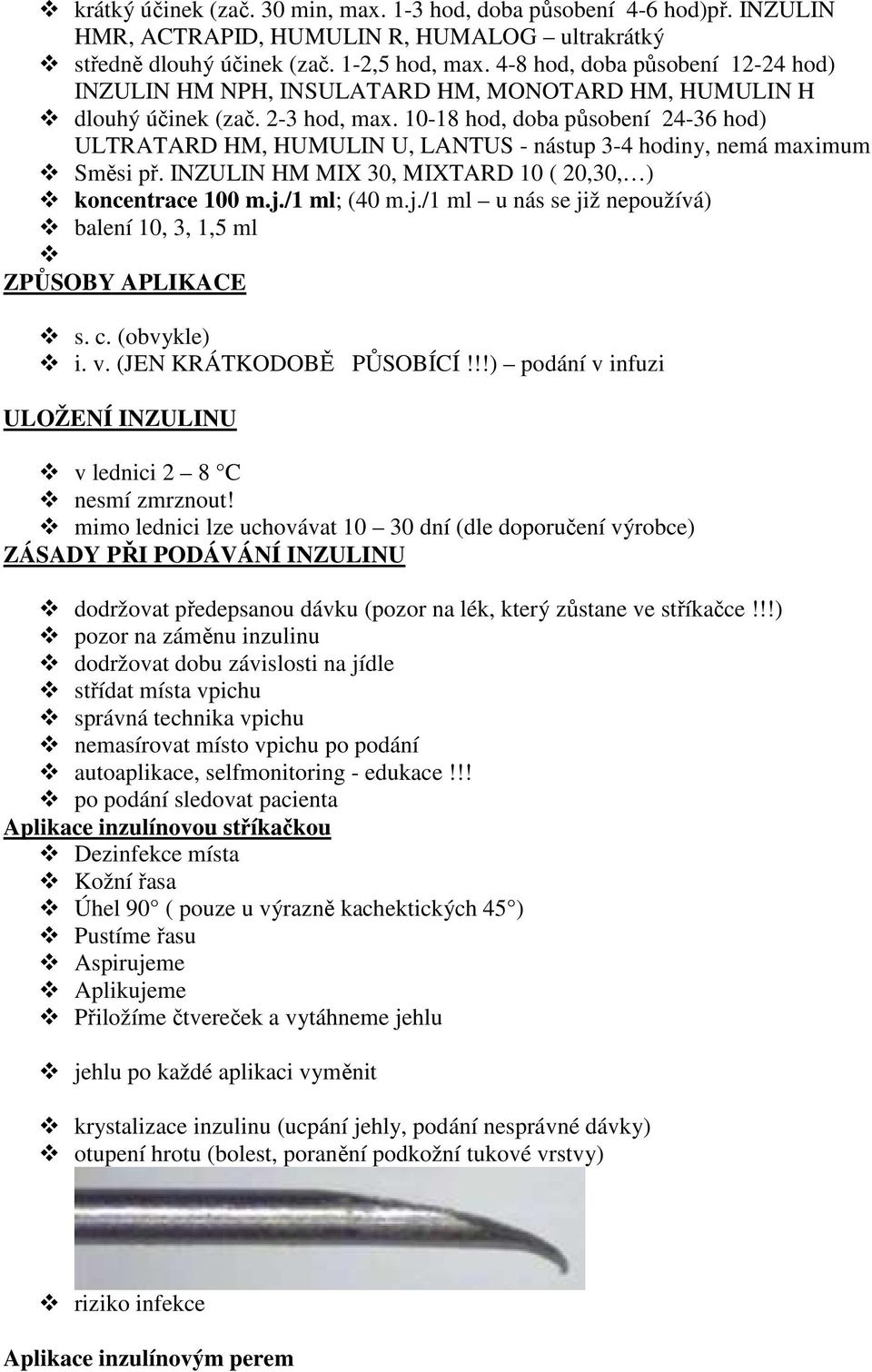 10-18 hod, doba působení 24-36 hod) ULTRATARD HM, HUMULIN U, LANTUS - nástup 3-4 hodiny, nemá maximum Směsi př. INZULIN HM MIX 30, MIXTARD 10 ( 20,30, ) koncentrace 100 m.j.