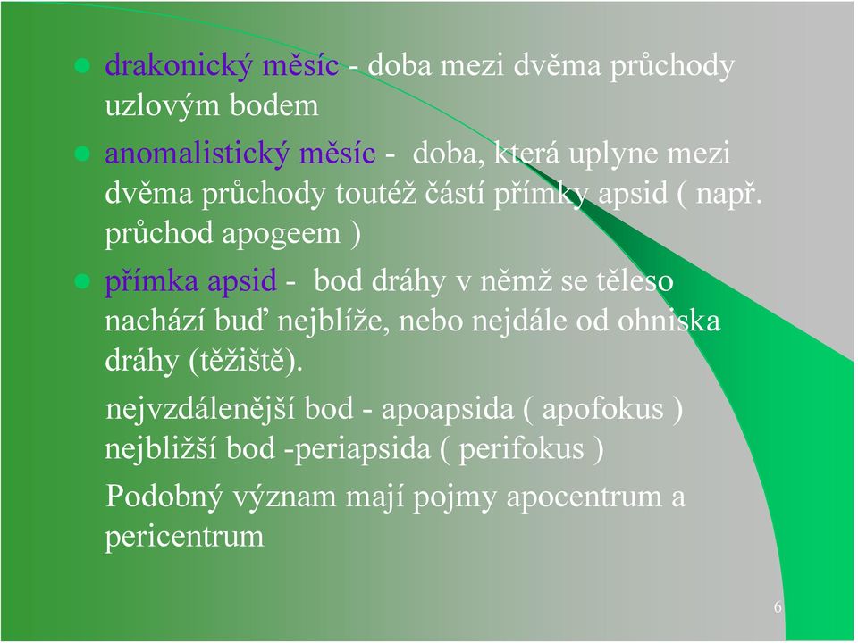 průchod apogeem ) přímka apsid - bod dráhy v němž se těleso nachází buď nejblíže, nebo nejdále od