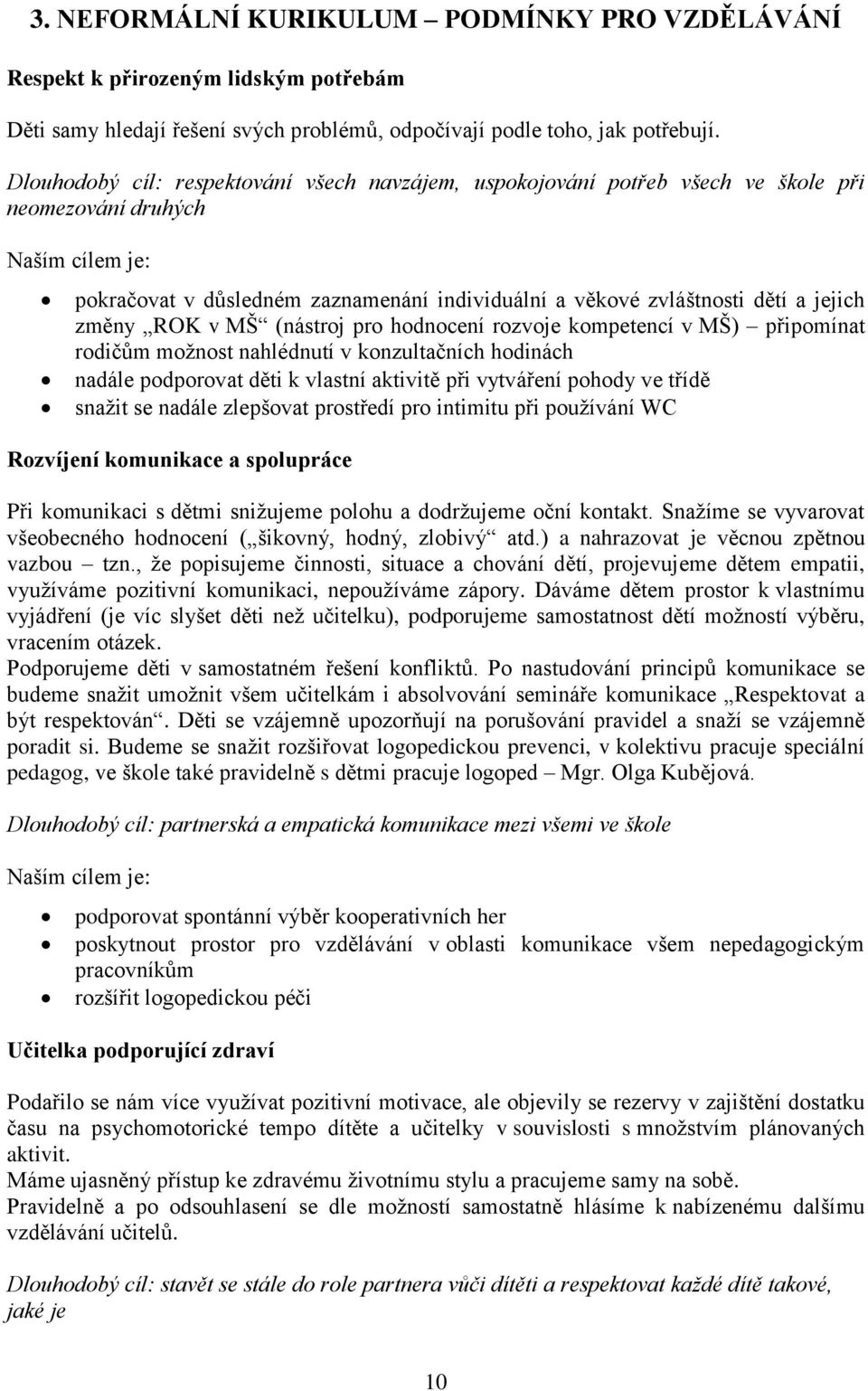 MŠ (nástroj pro hodnocení rozvoje kompetencí v MŠ) připomínat rodičům možnost nahlédnutí v konzultačních hodinách nadále podporovat děti k vlastní aktivitě při vytváření pohody ve třídě snažit se