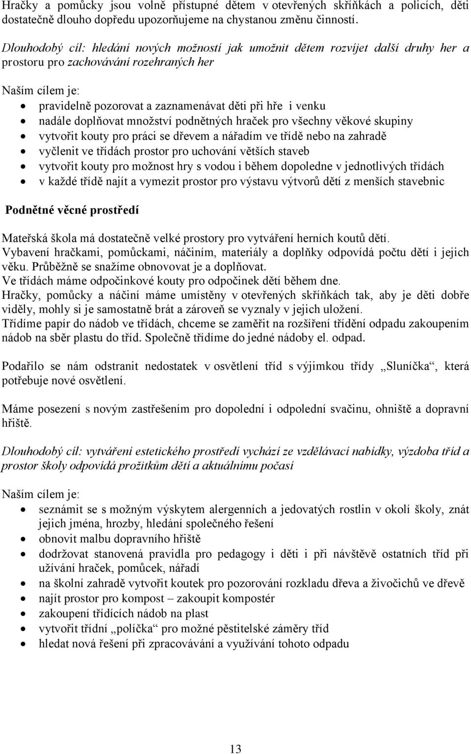 množství podnětných hraček pro všechny věkové skupiny vytvořit kouty pro práci se dřevem a nářadím ve třídě nebo na zahradě vyčlenit ve třídách prostor pro uchování větších staveb vytvořit kouty pro