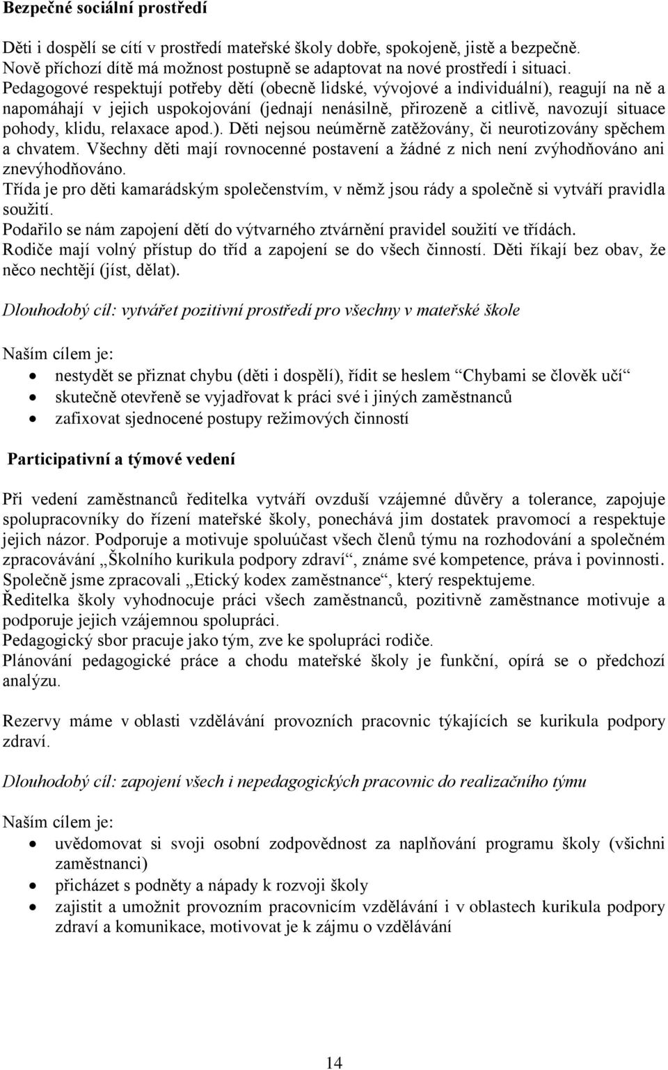 relaxace apod.). Děti nejsou neúměrně zatěžovány, či neurotizovány spěchem a chvatem. Všechny děti mají rovnocenné postavení a žádné z nich není zvýhodňováno ani znevýhodňováno.