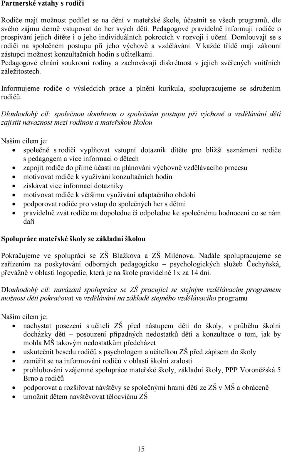 V každé třídě mají zákonní zástupci možnost konzultačních hodin s učitelkami. Pedagogové chrání soukromí rodiny a zachovávají diskrétnost v jejích svěřených vnitřních záležitostech.