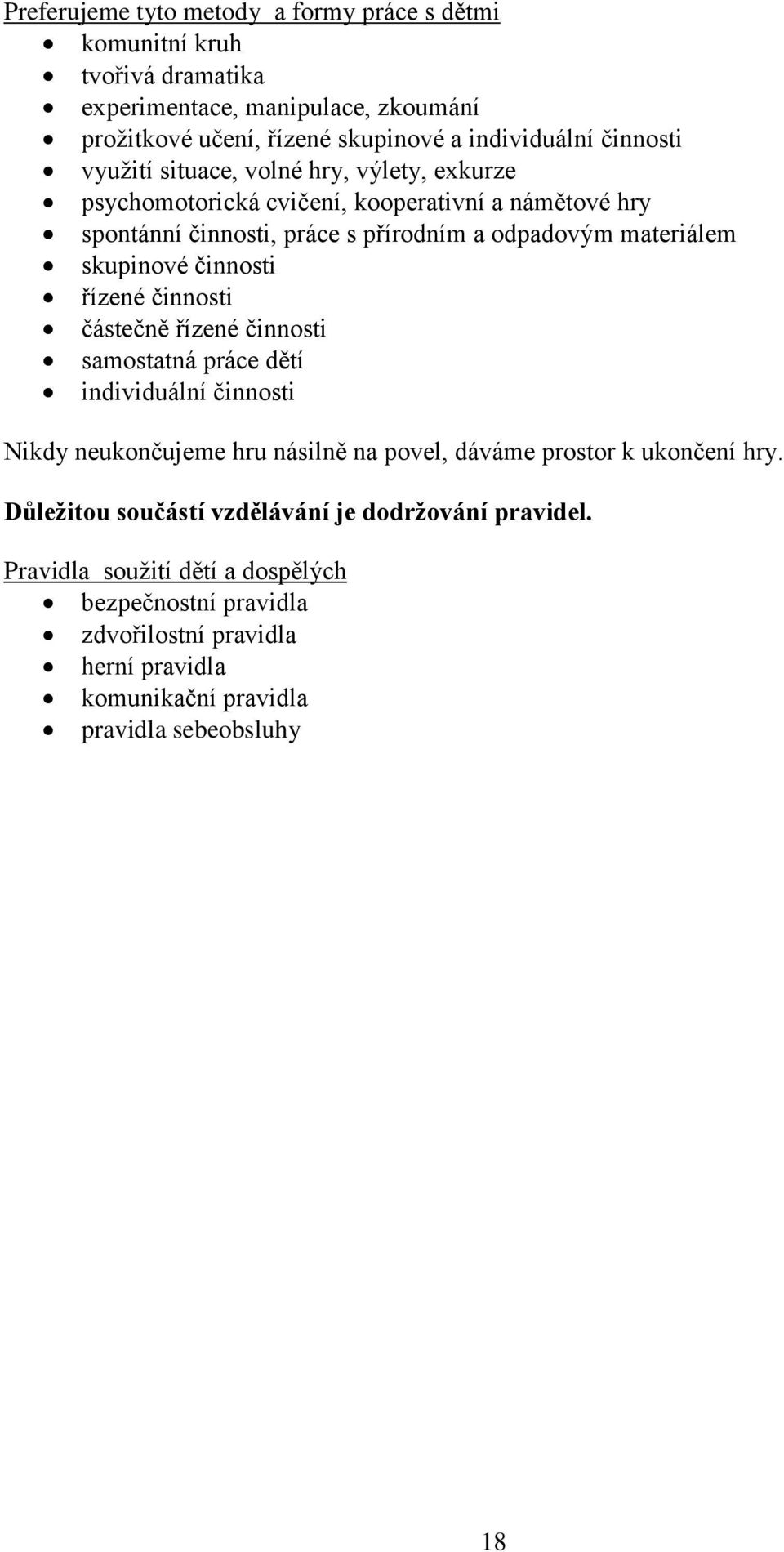 činnosti řízené činnosti částečně řízené činnosti samostatná práce dětí individuální činnosti Nikdy neukončujeme hru násilně na povel, dáváme prostor k ukončení hry.