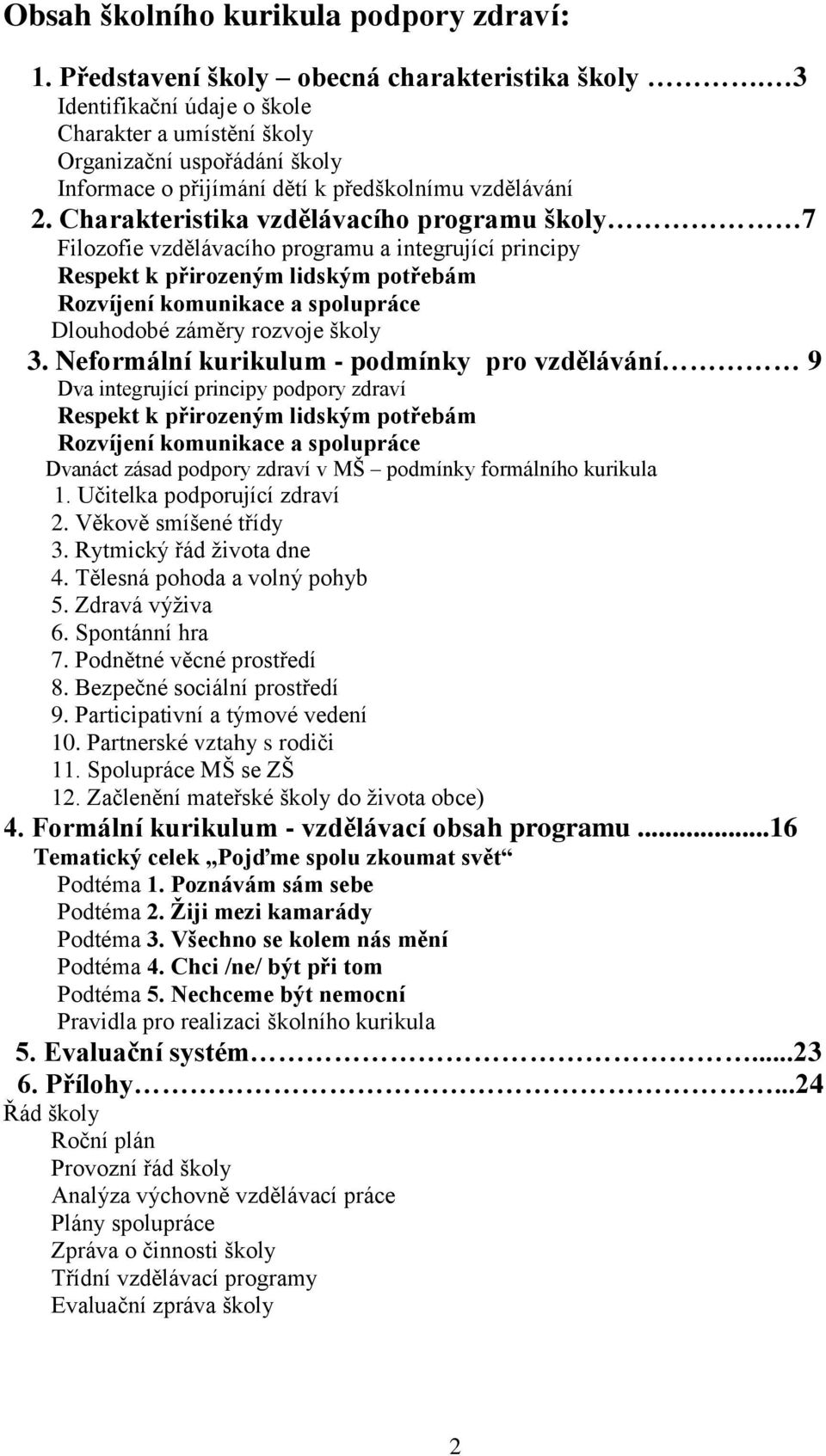 Charakteristika vzdělávacího programu školy 7 Filozofie vzdělávacího programu a integrující principy Respekt k přirozeným lidským potřebám Rozvíjení komunikace a spolupráce Dlouhodobé záměry rozvoje