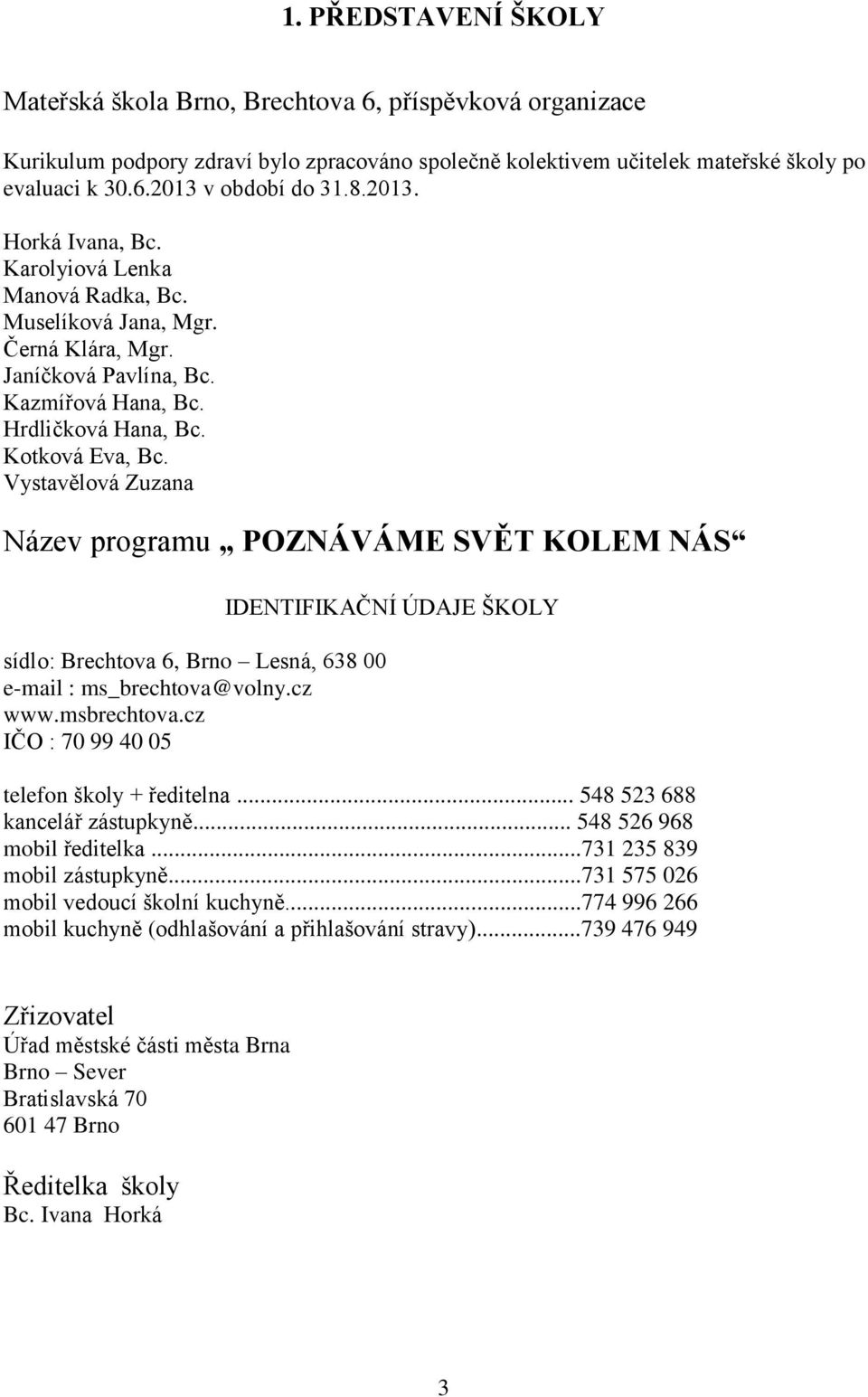 Vystavělová Zuzana Název programu POZNÁVÁME SVĚT KOLEM NÁS sídlo: Brechtova 6, Brno Lesná, 638 00 e-mail : ms_brechtova@volny.cz www.msbrechtova.