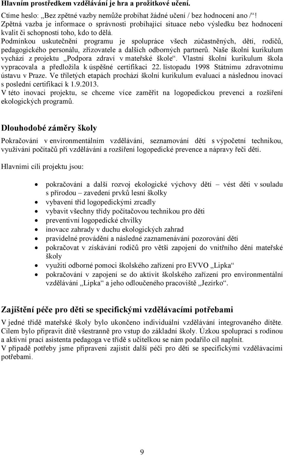 Podmínkou uskutečnění programu je spolupráce všech zúčastněných, dětí, rodičů, pedagogického personálu, zřizovatele a dalších odborných partnerů.