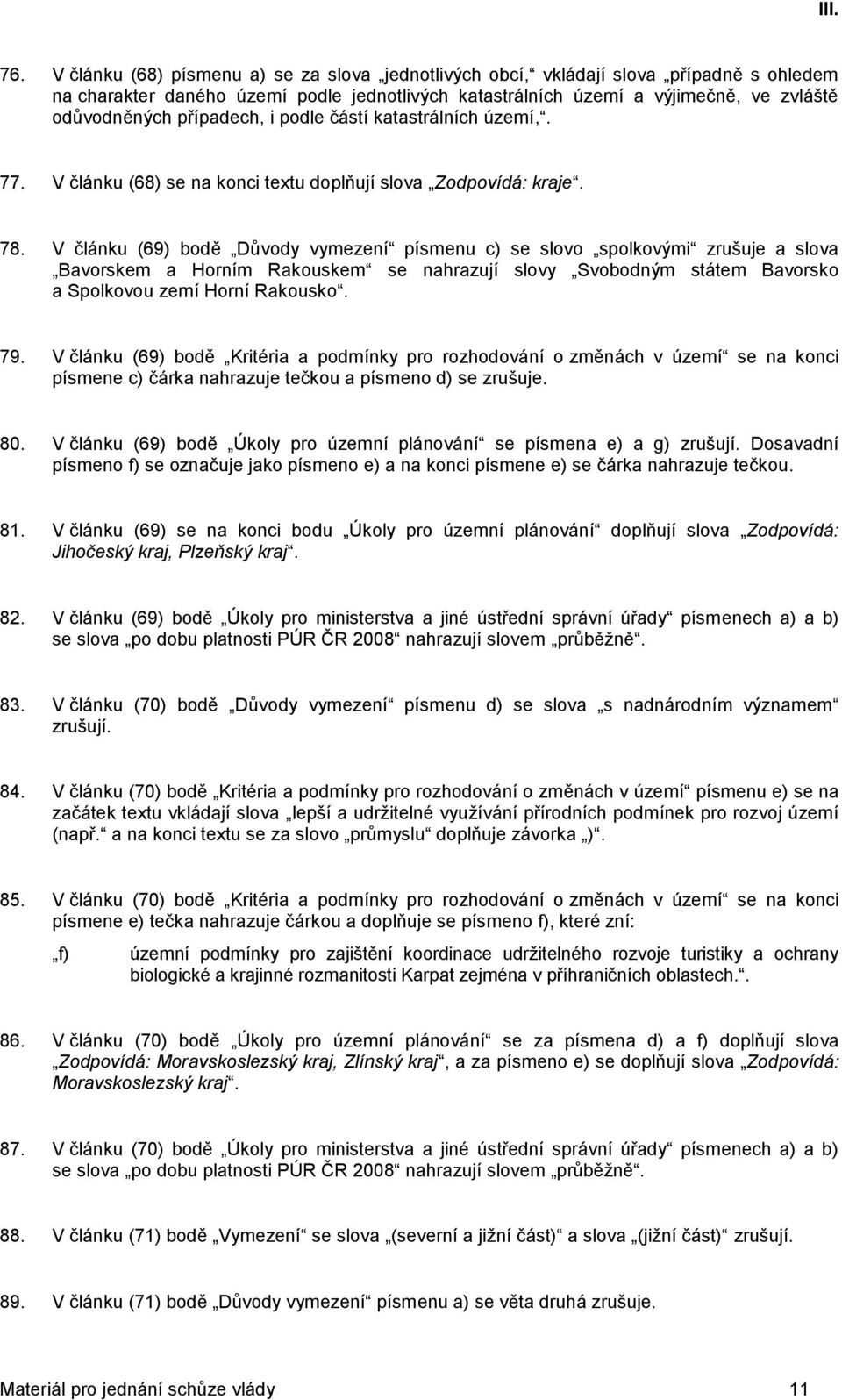 V článku (69) bodě Důvody vymezení písmenu c) se slovo spolkovými zrušuje a slova Bavorskem a Horním Rakouskem se nahrazují slovy Svobodným státem Bavorsko a Spolkovou zemí Horní Rakousko. 79.