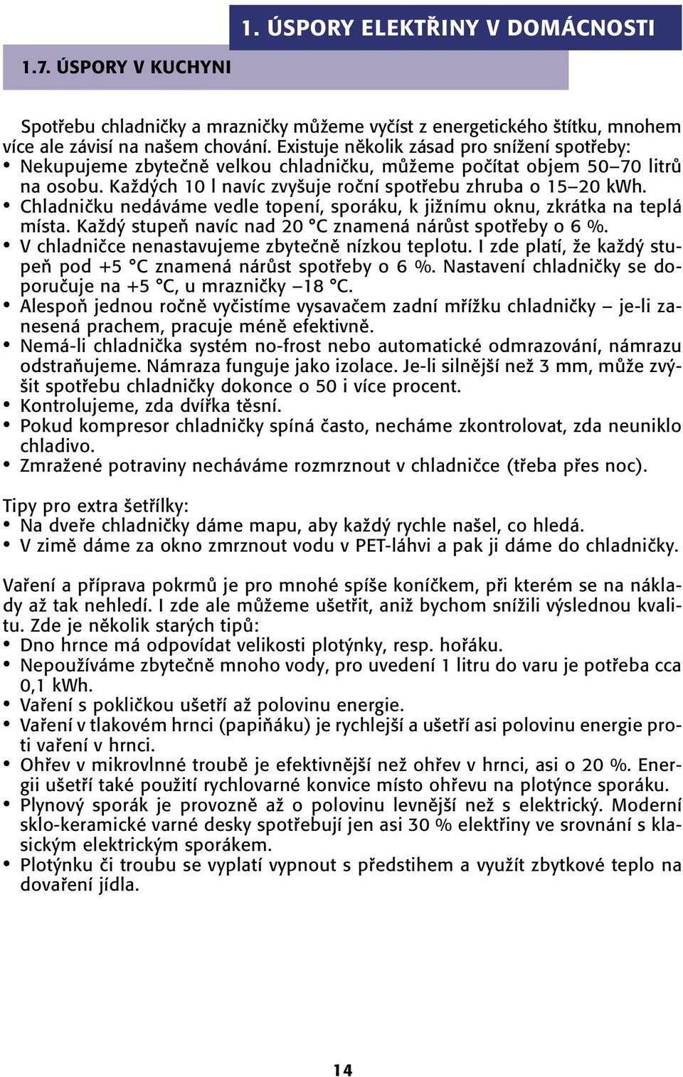 Chladniãku nedáváme vedle topení, sporáku, k jiïnímu oknu, zkrátka na teplá místa. KaÏd stupeà navíc nad 20 C znamená nárûst spotfieby o 6 %. V chladniãce nenastavujeme zbyteãnû nízkou teplotu.
