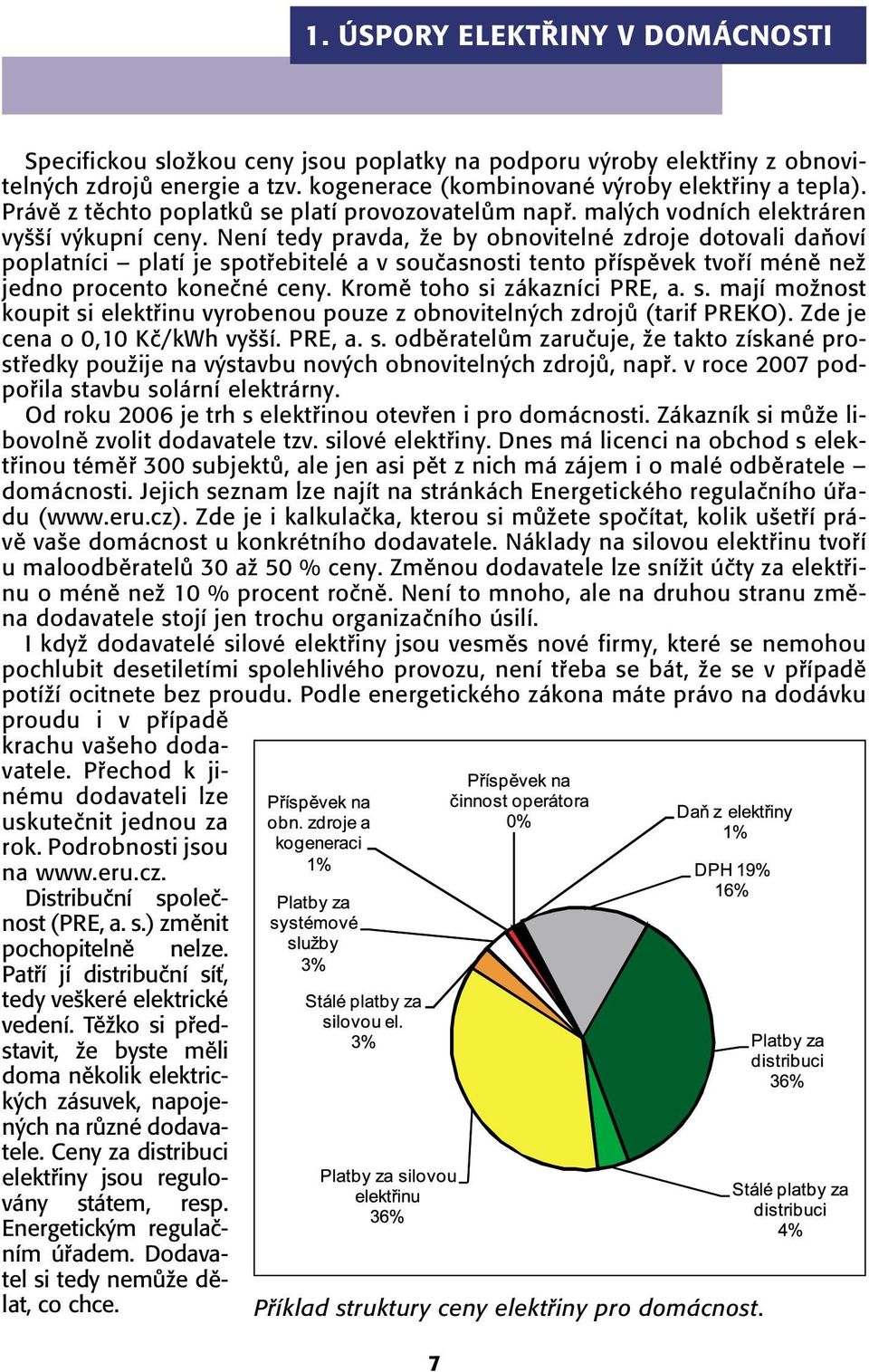 Není tedy pravda, Ïe by obnovitelné zdroje dotovali daàoví poplatníci platí je spotfiebitelé a v souãasnosti tento pfiíspûvek tvofií ménû neï jedno procento koneãné ceny.