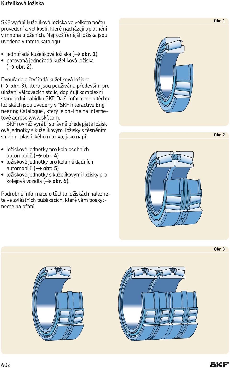 3), která jsou používána především pro uložení válcovacích stolic, doplňují komplexní standardní nabídku SKF.