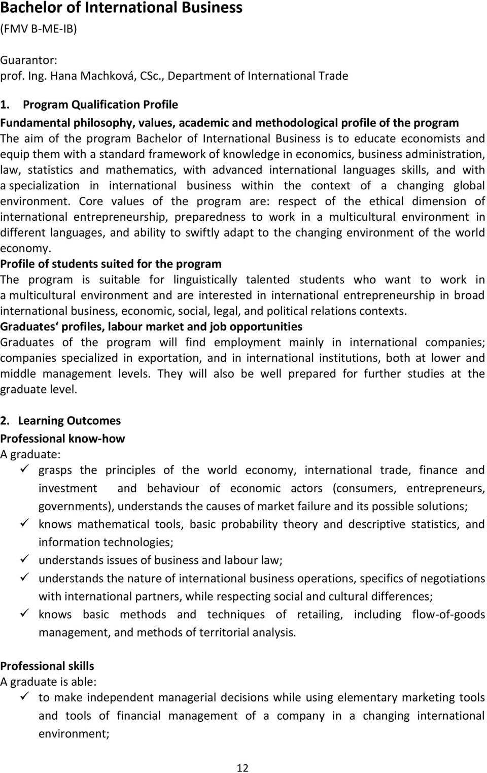 equip them with a standard framework of knowledge in economics, business administration, law, statistics and mathematics, with advanced international languages skills, and with a specialization in