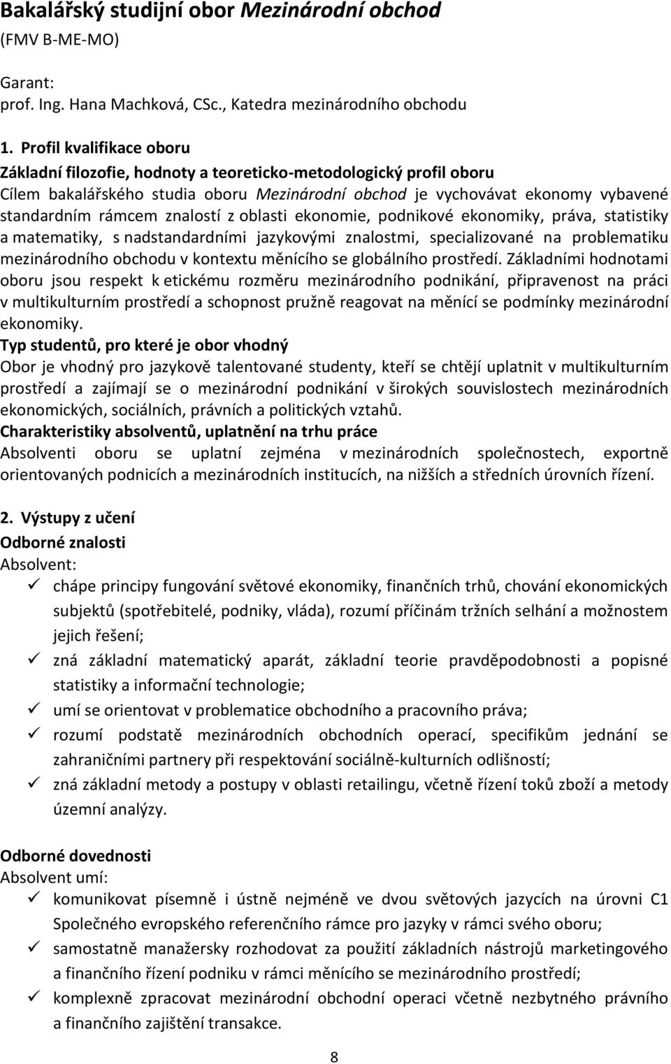 znalostí z oblasti ekonomie, podnikové ekonomiky, práva, statistiky a matematiky, s nadstandardními jazykovými znalostmi, specializované na problematiku mezinárodního obchodu v kontextu měnícího se