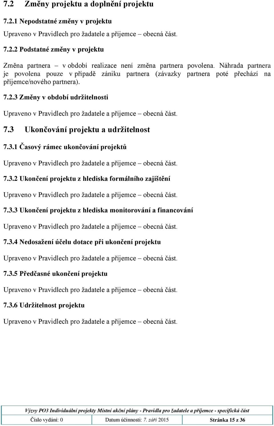 3 Ukončování projektu a udržitelnost 7.3.1 Časový rámec ukončování projektů 7.3.2 Ukončení projektu z hlediska formálního zajištění 7.3.3 Ukončení projektu z hlediska monitorování a financování 7.