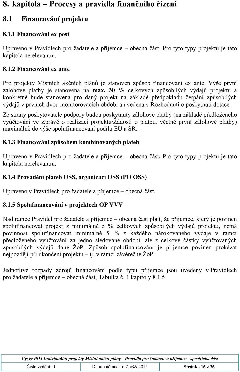 30 % celkových způsobilých výdajů projektu a konkrétně bude stanovena pro daný projekt na základě předpokladu čerpání způsobilých výdajů v prvních dvou monitorovacích období a uvedena v Rozhodnutí o