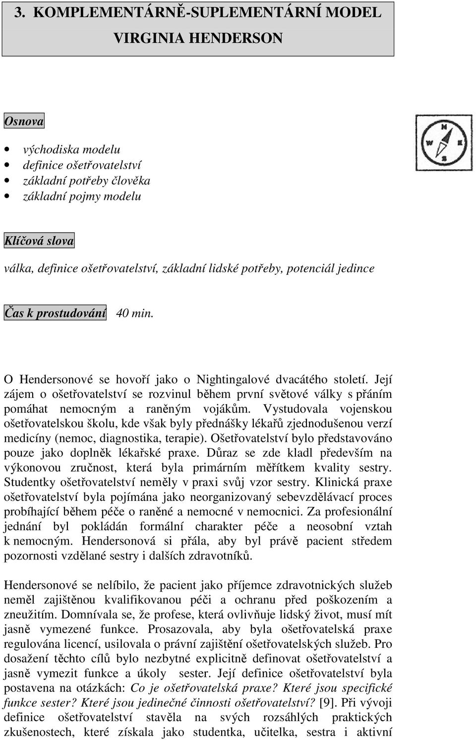 Její zájem o ošetřovatelství se rozvinul během první světové války s přáním pomáhat nemocným a raněným vojákům.