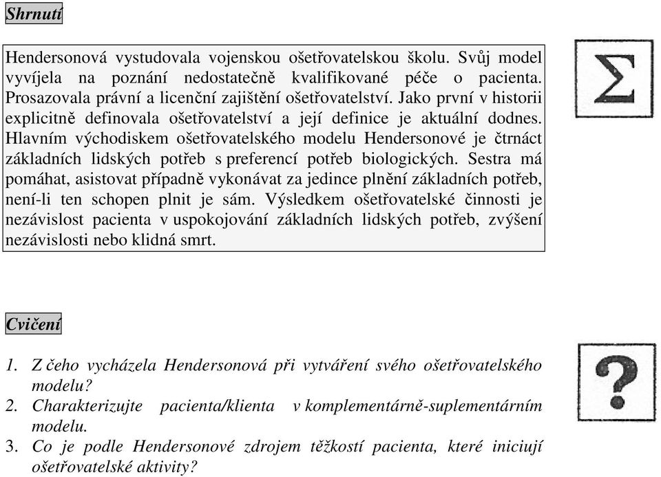 Hlavním východiskem ošetřovatelského modelu Hendersonové je čtrnáct základních lidských potřeb s preferencí potřeb biologických.