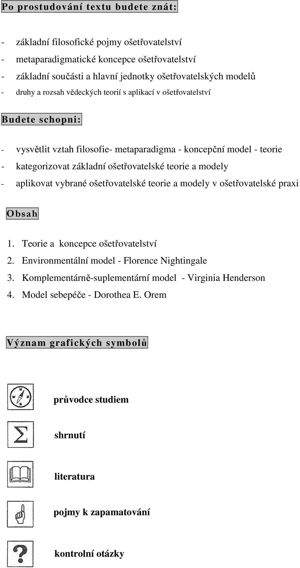 teorie a modely - aplikovat vybrané ošetřovatelské teorie a modely v ošetřovatelské praxi Obsah 1. Teorie a koncepce ošetřovatelství 2. Environmentální model - Florence Nightingale 3.