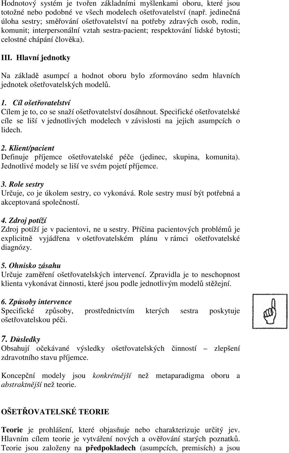 Hlavní jednotky Na základě asumpcí a hodnot oboru bylo zformováno sedm hlavních jednotek ošetřovatelských modelů. 1. Cíl ošetřovatelství Cílem je to, co se snaží ošetřovatelství dosáhnout.