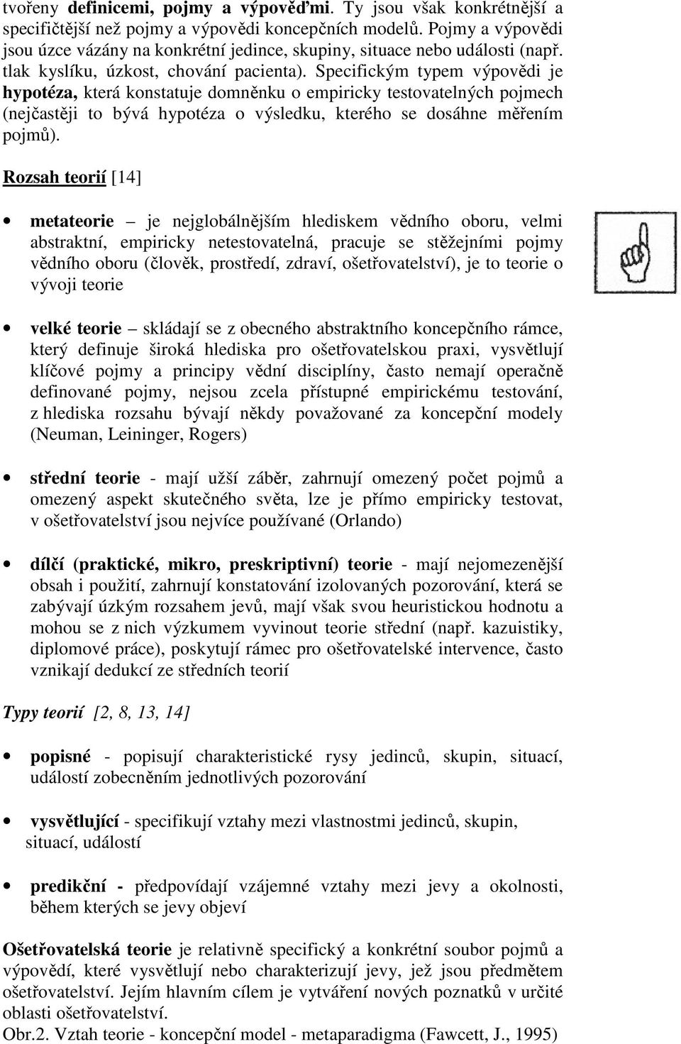 Specifickým typem výpovědi je hypotéza, která konstatuje domněnku o empiricky testovatelných pojmech (nejčastěji to bývá hypotéza o výsledku, kterého se dosáhne měřením pojmů).