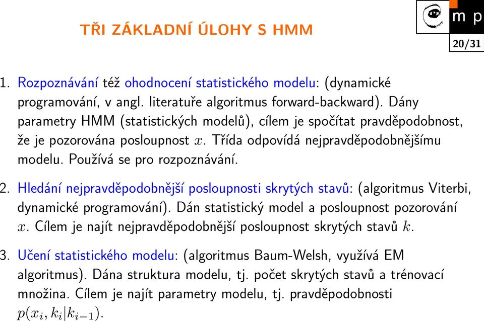 Hledání nejpravděpodobnější posloupnosti skrytých stavů: (algoritmus Viterbi, dynamické programování). Dán statistický model a posloupnost pozorování x.