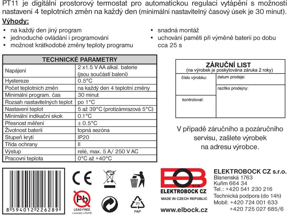 Napájení 2 x1.5 V AA alkal. baterie (jsou součástí balení) Hystereze 0.5 C Počet teplotních změn na každý den 4 teplotní změny Minimální program.